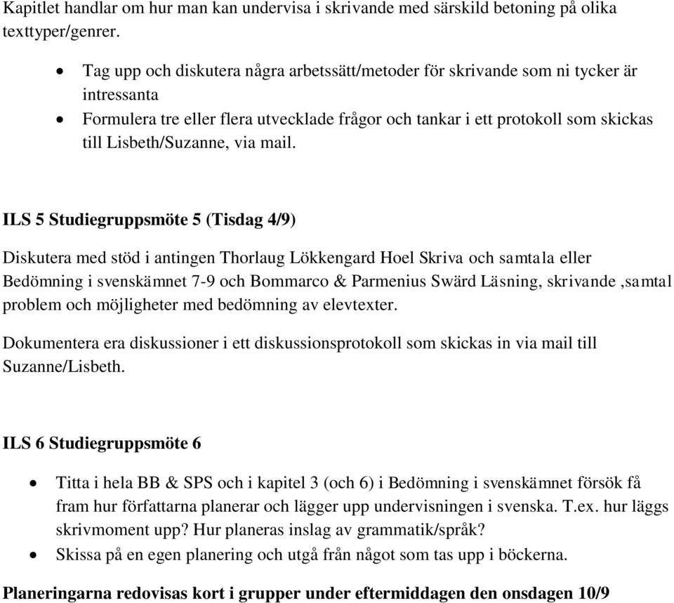 mail. ILS 5 Studiegruppsmöte 5 (Tisdag 4/9) Diskutera med stöd i antingen Thorlaug Lökkengard Hoel Skriva och samtala eller Bedömning i svenskämnet 7-9 och Bommarco & Parmenius Swärd Läsning,