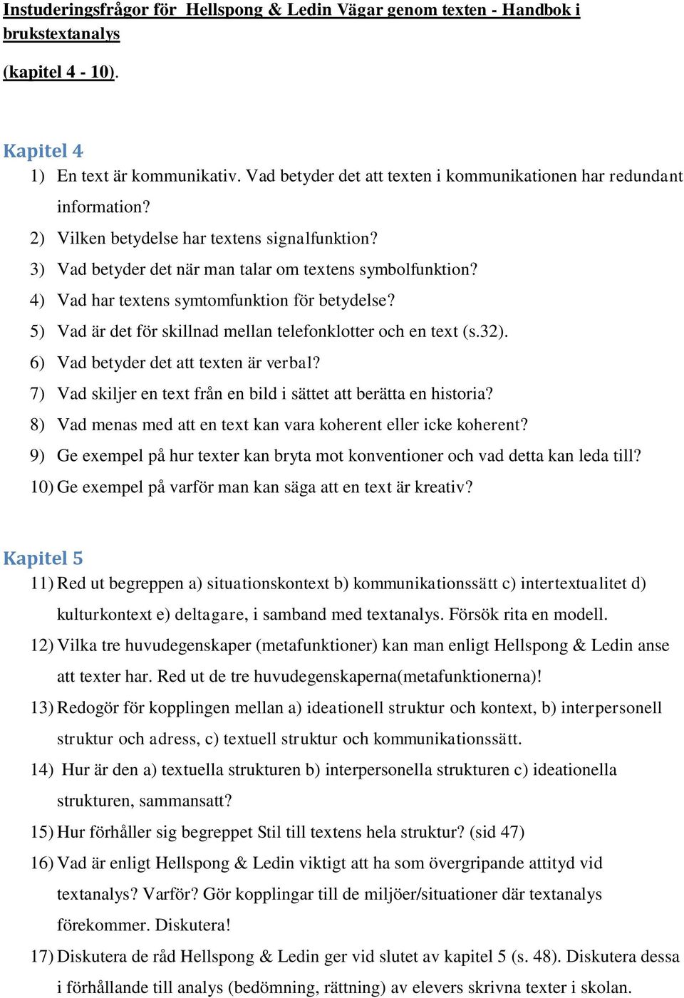 4) Vad har textens symtomfunktion för betydelse? 5) Vad är det för skillnad mellan telefonklotter och en text (s.32). 6) Vad betyder det att texten är verbal?