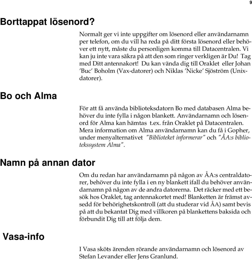 Vi kan ju inte vara säkra på att den som ringer verkligen är Du! Tag med Ditt antennakort! Du kan vända dig till Oraklet eller Johan Buc Boholm (Vax-datorer) och Niklas Nicke Sjöström (Unixdatorer).