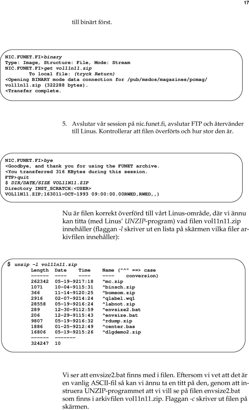 fi, avslutar FTP och återvänder till Linus. Kontrollerar att filen överförts och hur stor den är. NIC.FUNET.FI>bye <Goodbye, and thank you for using the FUNET archive.