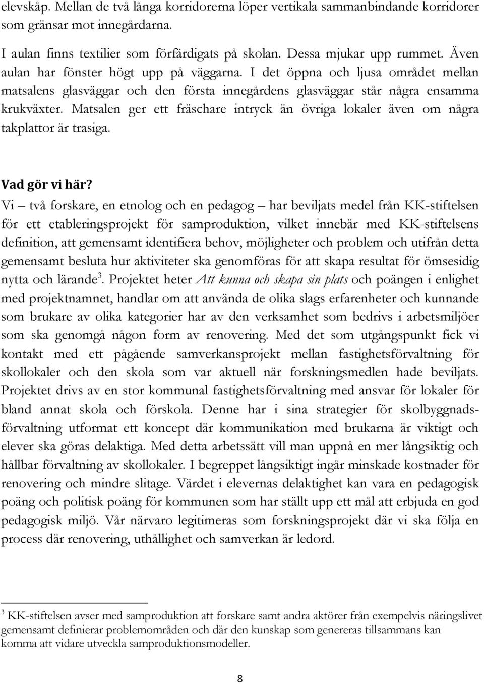 Matsalen ger ett fräschare intryck än övriga lokaler även om några takplattor är trasiga. Vad gör vi här?