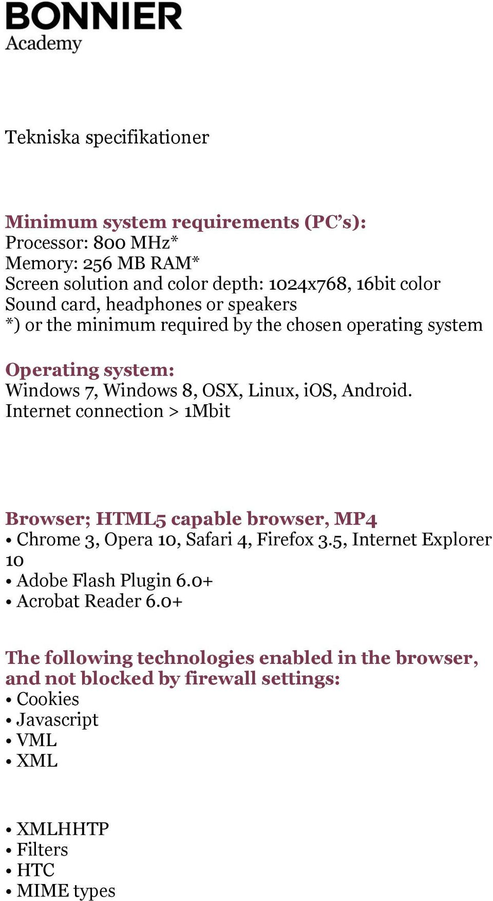 Internet connection > 1Mbit Browser; HTML5 capable browser, MP4 Chrome 3, Opera 10, Safari 4, Firefox 3.5, Internet Explorer 10 Adobe Flash Plugin 6.