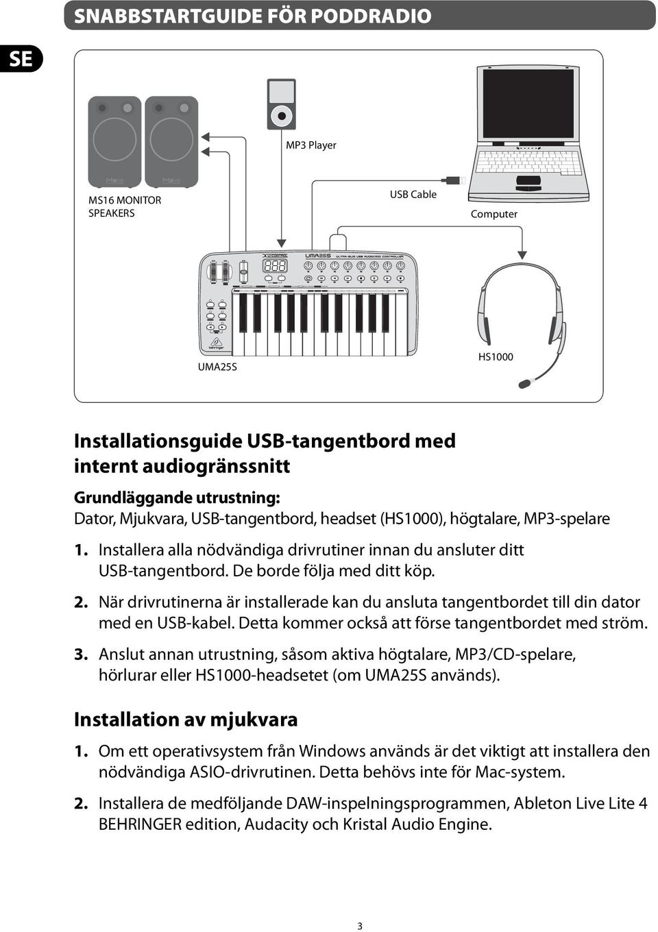 När drivrutinerna är installerade kan du ansluta tangentbordet till din dator med en USB-kabel. Detta kommer också att förse tangentbordet med ström. 3.