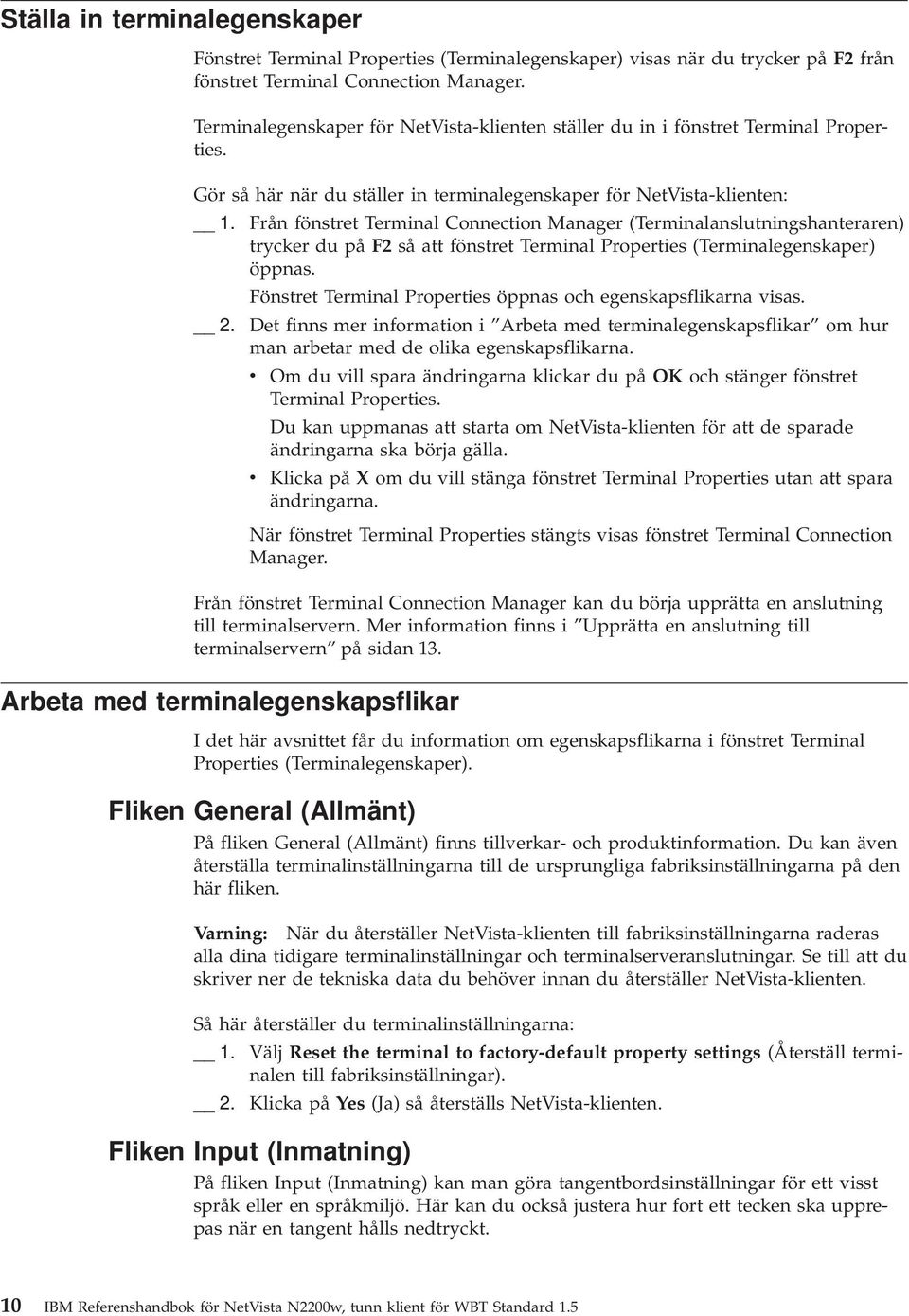 Från fönstret Terminal Connection Manager (Terminalanslutningshanteraren) trycker du på F2 så att fönstret Terminal Properties (Terminalegenskaper) öppnas.