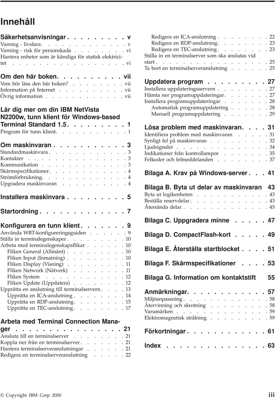 5......... 1 Program för tunn klient........... 1 Om maskinaran........... 3 Standardmaskinara............ 3 Kontakter............... 3 Kommunikation............. 3 Skärmspecifikationer.