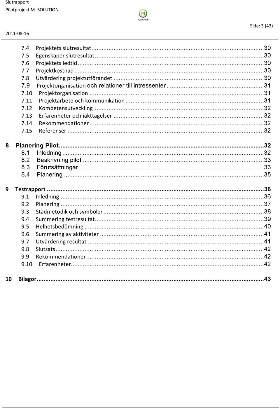 .. 32 8 Planering Pilot... 32 8.1 Inledning... 32 8.2 Beskrivning pilot... 33 8.3 Förutsättningar... 33 8.4 Planering... 35 9 Testrapport... 36 9.1 Inledning... 36 9.2 Planering... 37 9.