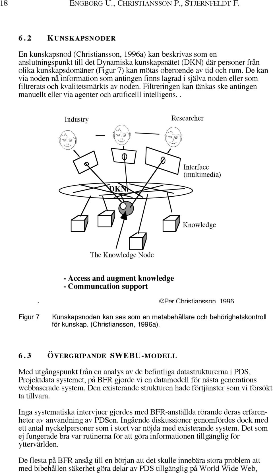 oberoende av tid och rum. De kan via noden nœ information som antingen finns lagrad i sjšlva noden eller som filtrerats och kvalitetsmšrkts av noden.