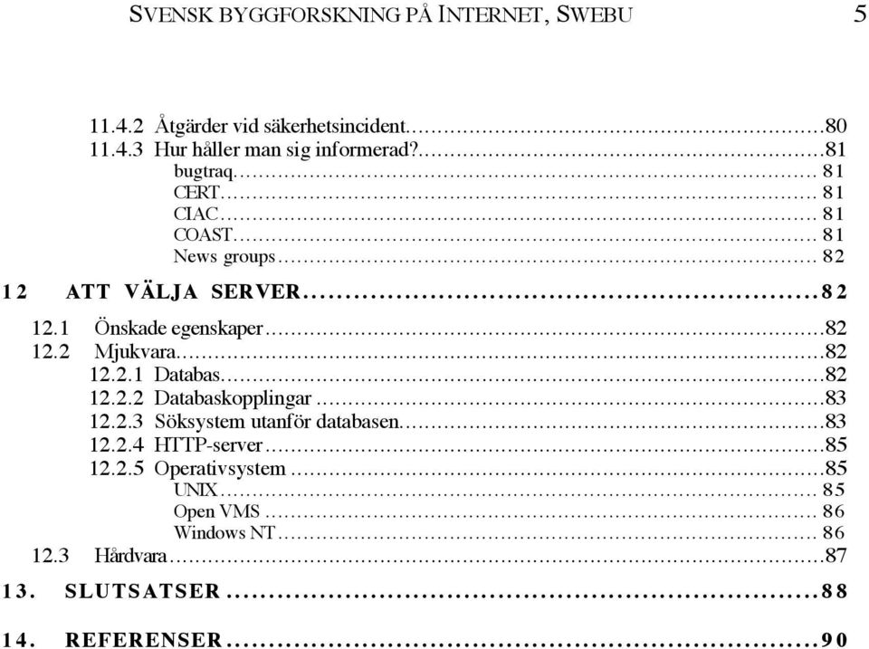 ..82 12.2.1 Databas...82 12.2.2 Databaskopplingar...83 12.2.3 Sšksystem utanfšr databasen...83 12.2.4 HTTP-server...85 12.2.5 Operativsystem.