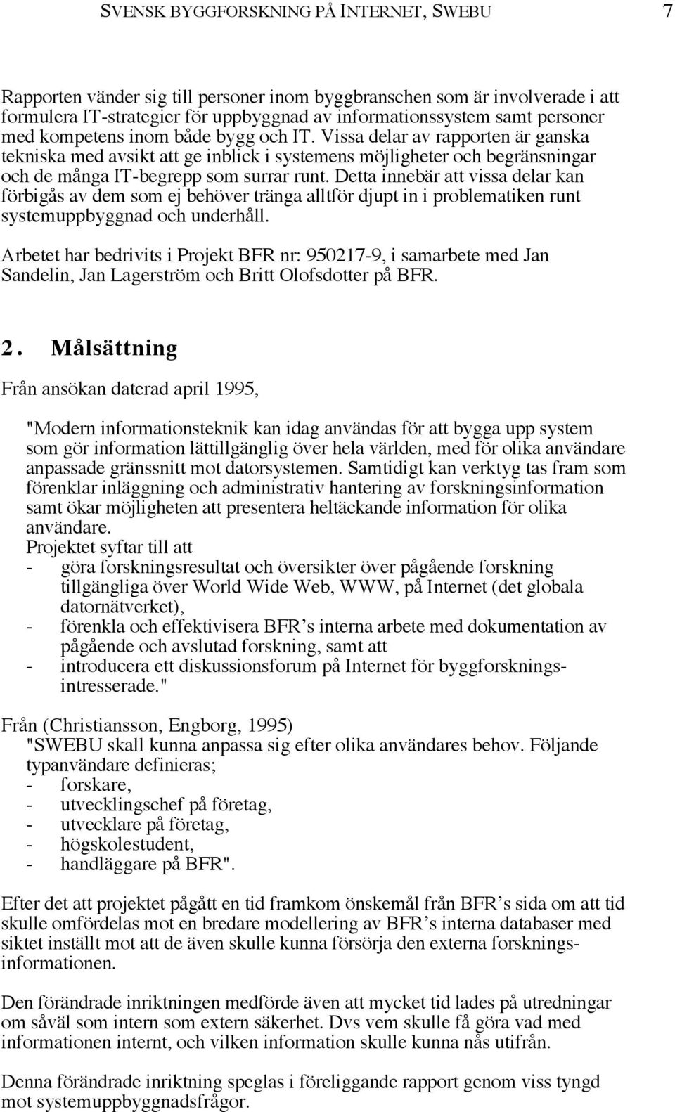 Detta innebšr att vissa delar kan fšrbigœs av dem som ej behšver tršnga alltfšr djupt in i problematiken runt systemuppbyggnad och underhœll.