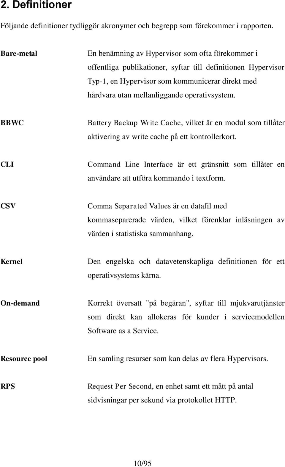 operativsystem. BBWC Battery Backup Write Cache, vilket är en modul som tillåter aktivering av write cache på ett kontrollerkort.