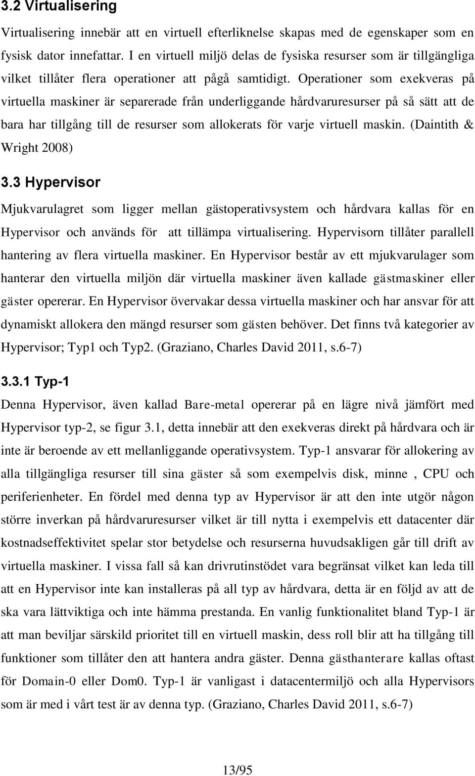 Operationer som exekveras på virtuella maskiner är separerade från underliggande hårdvaruresurser på så sätt att de bara har tillgång till de resurser som allokerats för varje virtuell maskin.