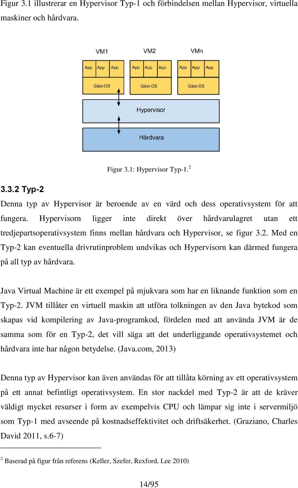 Med en Typ-2 kan eventuella drivrutinproblem undvikas och Hypervisorn kan därmed fungera på all typ av hårdvara.