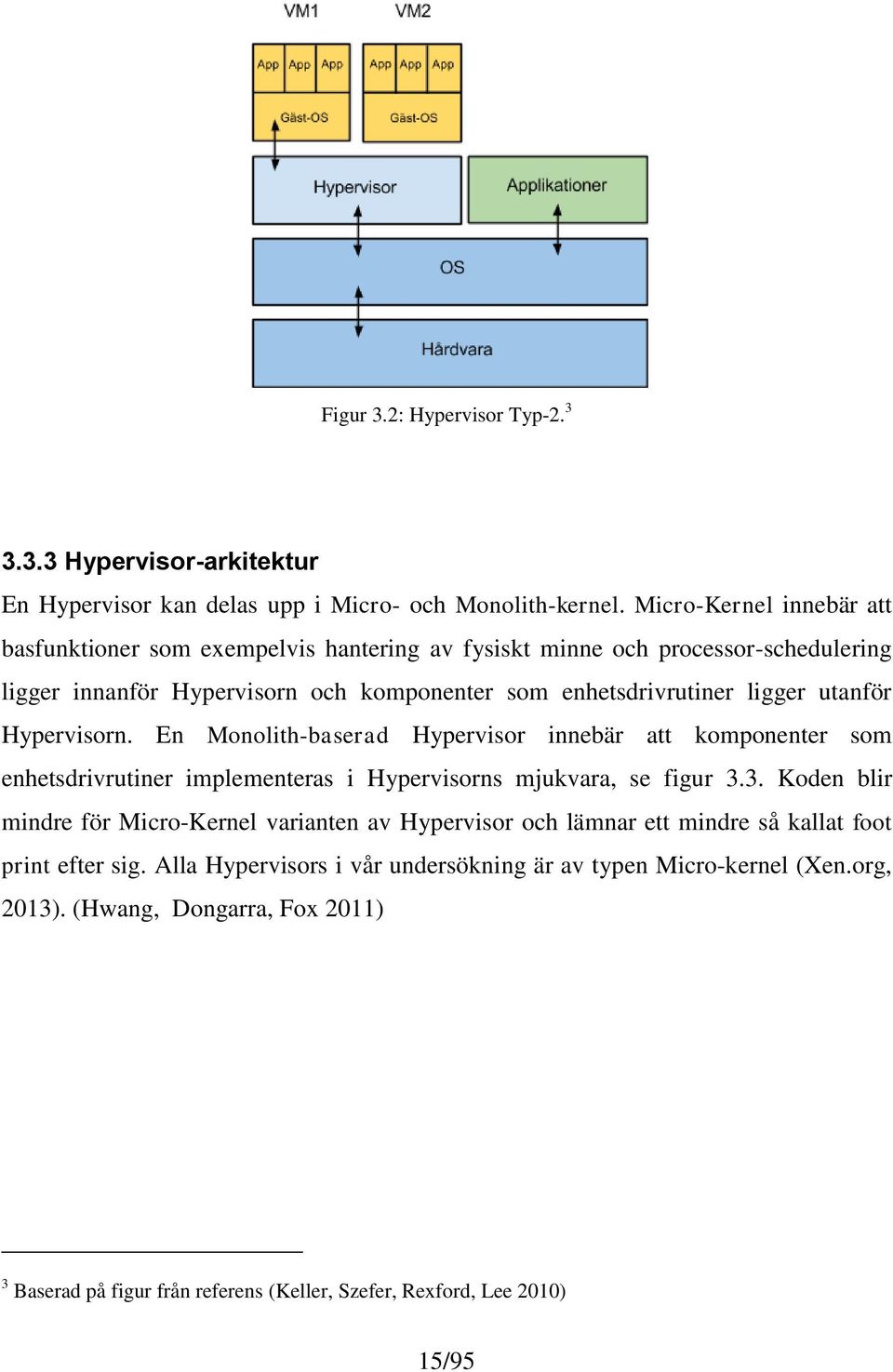 utanför Hypervisorn. En Monolith-baserad Hypervisor innebär att komponenter som enhetsdrivrutiner implementeras i Hypervisorns mjukvara, se figur 3.