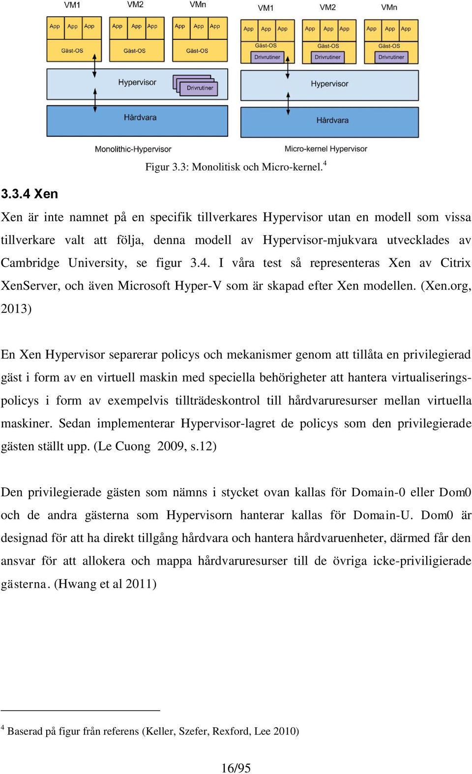utvecklades av Cambridge University, se figur 3.4. I våra test så representeras Xen av Citrix XenServer, och även Microsoft Hyper-V som är skapad efter Xen modellen. (Xen.