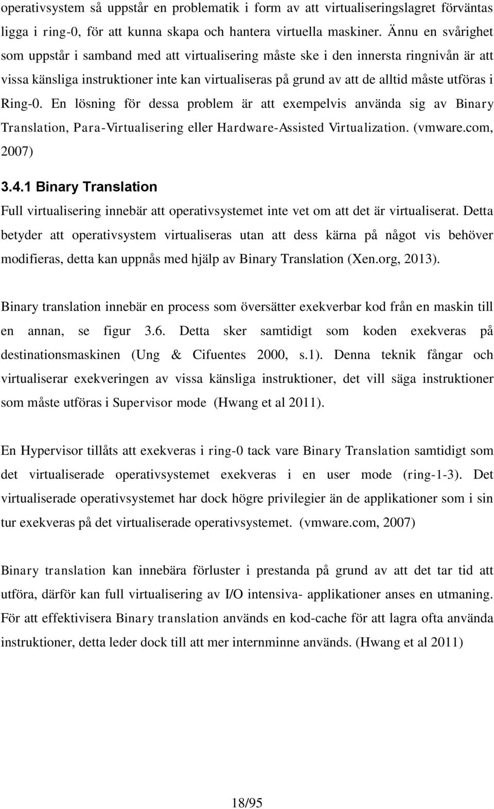 Ring-0. En lösning för dessa problem är att exempelvis använda sig av Binary Translation, Para-Virtualisering eller Hardware-Assisted Virtualization. (vmware.com, 2007) 3.4.