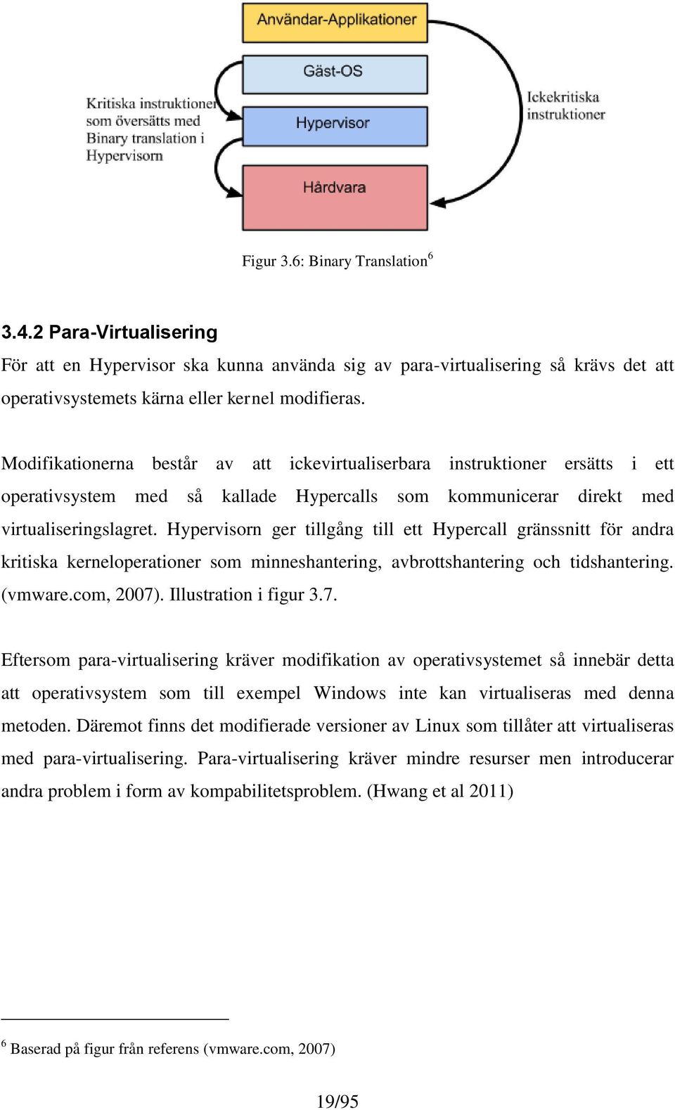 Hypervisorn ger tillgång till ett Hypercall gränssnitt för andra kritiska kerneloperationer som minneshantering, avbrottshantering och tidshantering. (vmware.com, 2007)