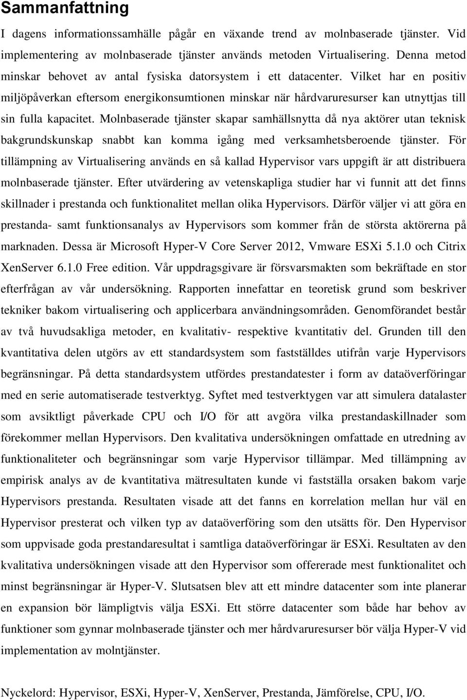 Vilket har en positiv miljöpåverkan eftersom energikonsumtionen minskar när hårdvaruresurser kan utnyttjas till sin fulla kapacitet.