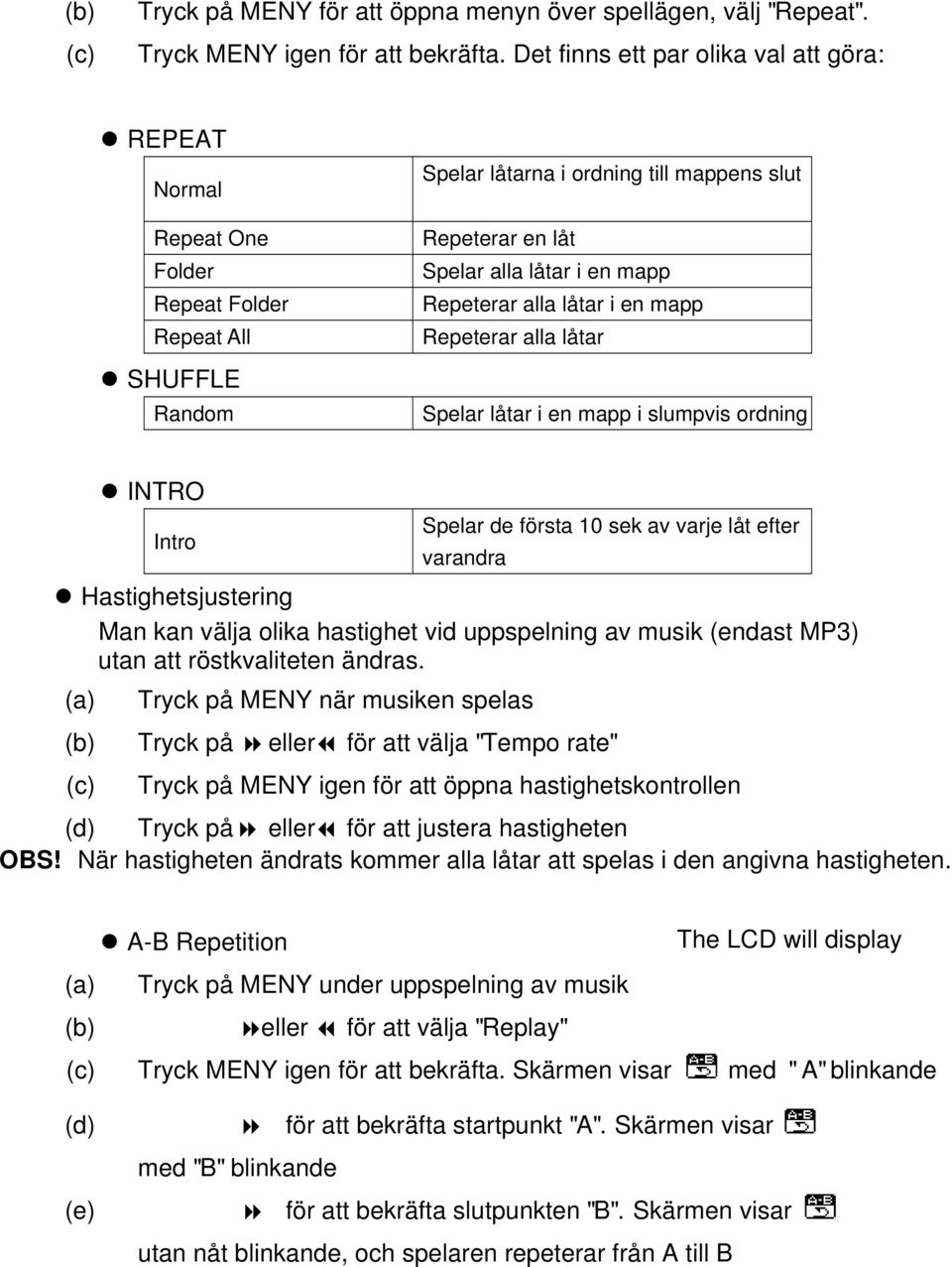 en mapp Repeat All Repeterar alla lå tar SHUFFLE Random Spelar lå tar i en mapp i slumpvis ordning INTRO Spelar de fö rsta 10 sek av varje lå t efter Intro varandra Hastighetsjustering Man kan vä lja