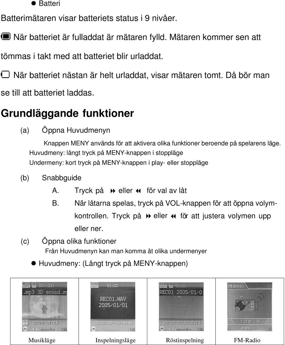 Grundlä ggande funktioner (a) Ö ppna Huvudmenyn Knappen MENY anvä nds fö r att aktivera olika funktioner beroende på spelarens lä ge.