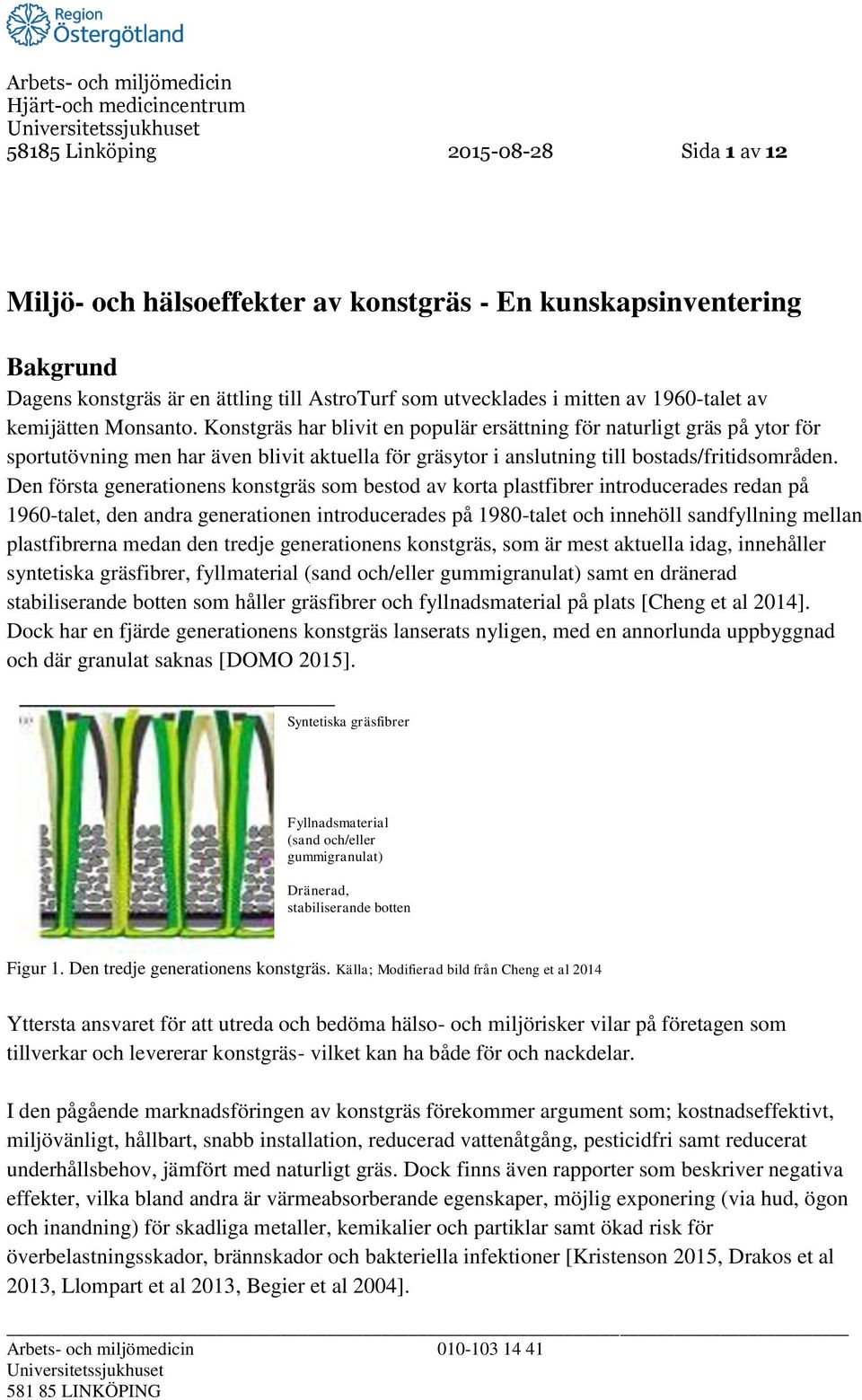 Den första generationens konstgräs som bestod av korta plastfibrer introducerades redan på 1960-talet, den andra generationen introducerades på 1980-talet och innehöll sandfyllning mellan