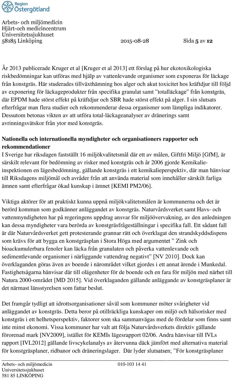 Här studerades tillväxthämning hos alger och akut toxicitet hos kräftdjur till följd av exponering för läckageprodukter från specifika granulat samt totalläckage från konstgräs, där EPDM hade störst