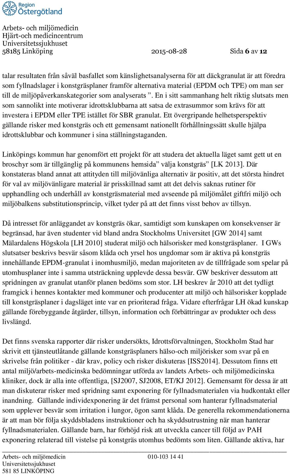 En i sitt sammanhang helt riktig slutsats men som sannolikt inte motiverar idrottsklubbarna att satsa de extrasummor som krävs för att investera i EPDM eller TPE istället för SBR granulat.