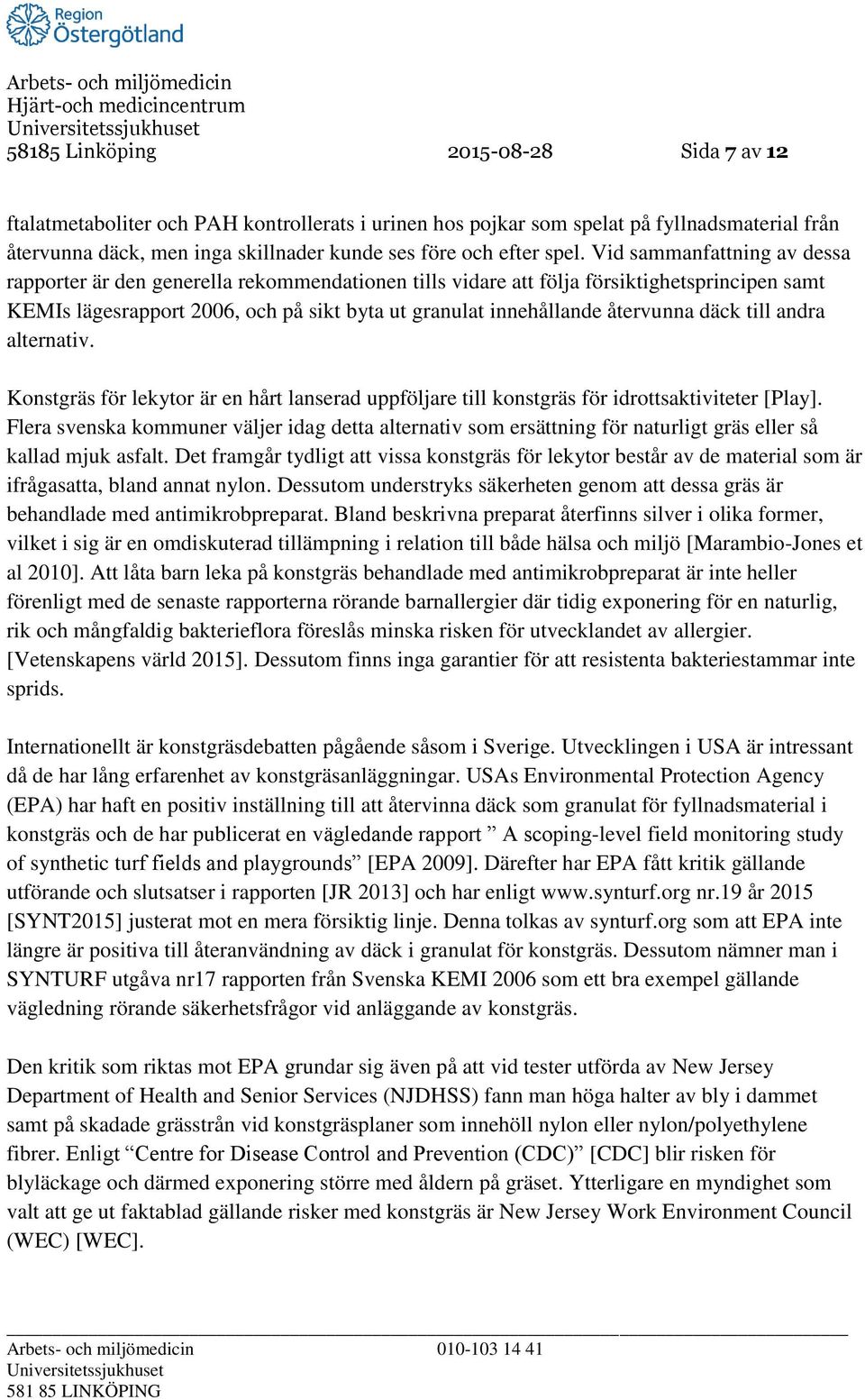 återvunna däck till andra alternativ. Konstgräs för lekytor är en hårt lanserad uppföljare till konstgräs för idrottsaktiviteter [Play].