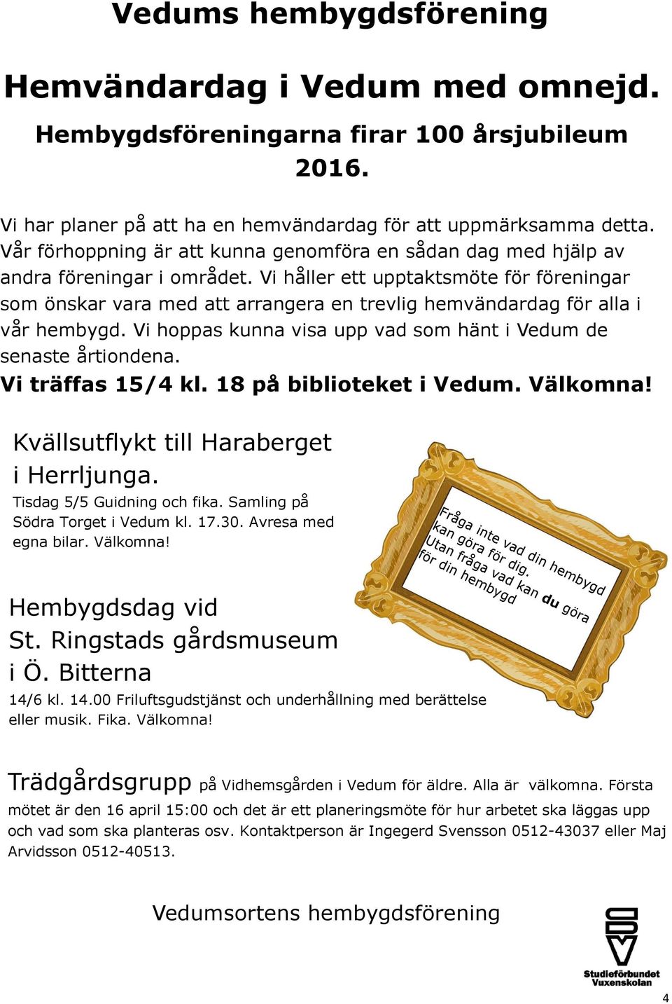 Vi håller ett upptaktsmöte för föreningar som önskar vara med att arrangera en trevlig hemvändardag för alla i vår hembygd. Vi hoppas kunna visa upp vad som hänt i Vedum de senaste årtiondena.