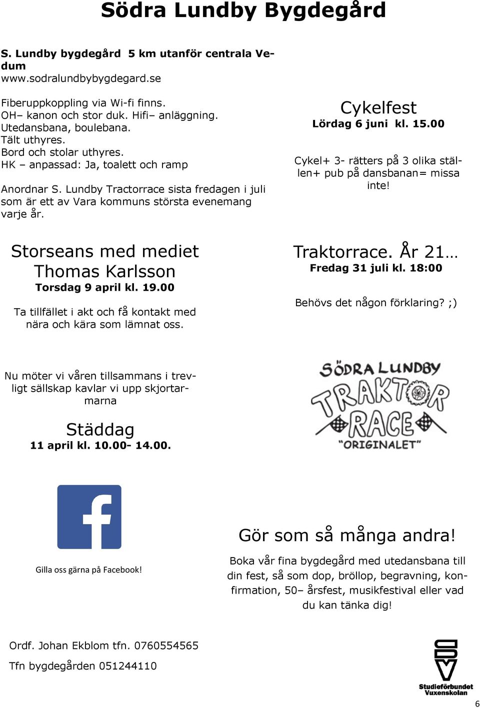 Cykelfest Lördag 6 juni kl. 15.00 Cykel+ 3- rätters på 3 olika ställen+ pub på dansbanan= missa inte! Storseans med mediet Thomas Karlsson Torsdag 9 april kl. 19.