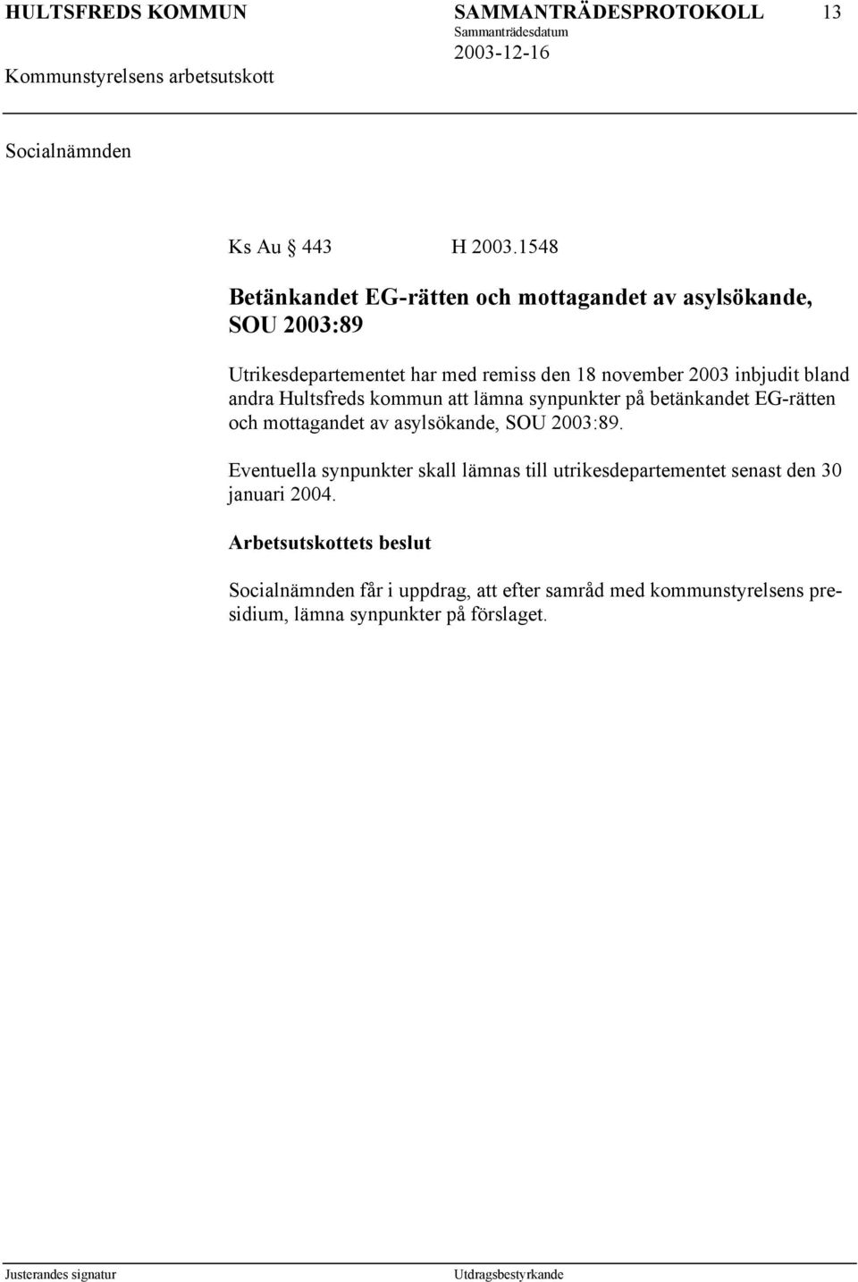 2003 inbjudit bland andra Hultsfreds kommun att lämna synpunkter på betänkandet EG-rätten och mottagandet av asylsökande,