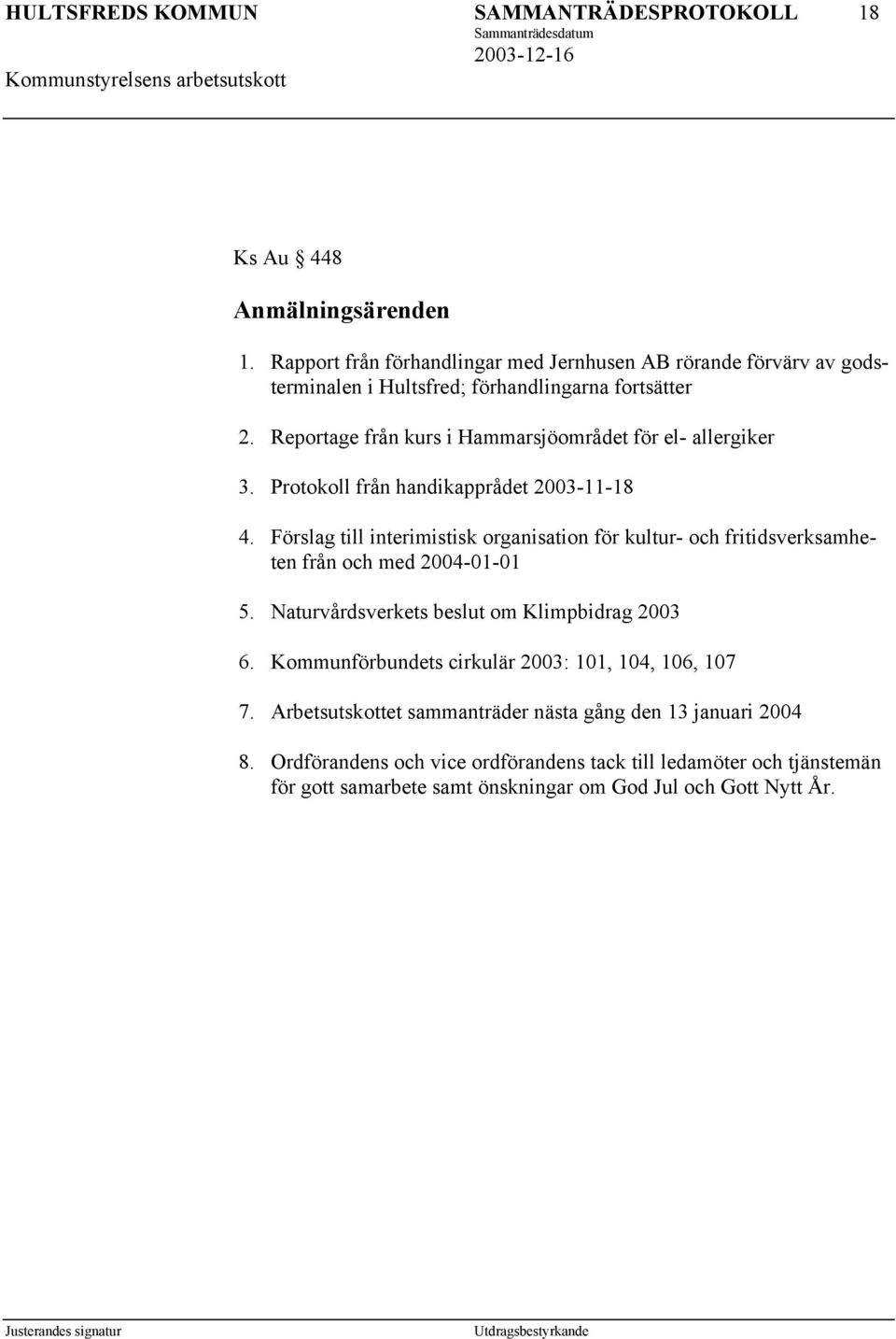 Förslag till interimistisk organisation för kultur- och fritidsverksamheten från och med 2004-01-01 5. Naturvårdsverkets beslut om Klimpbidrag 2003 6.