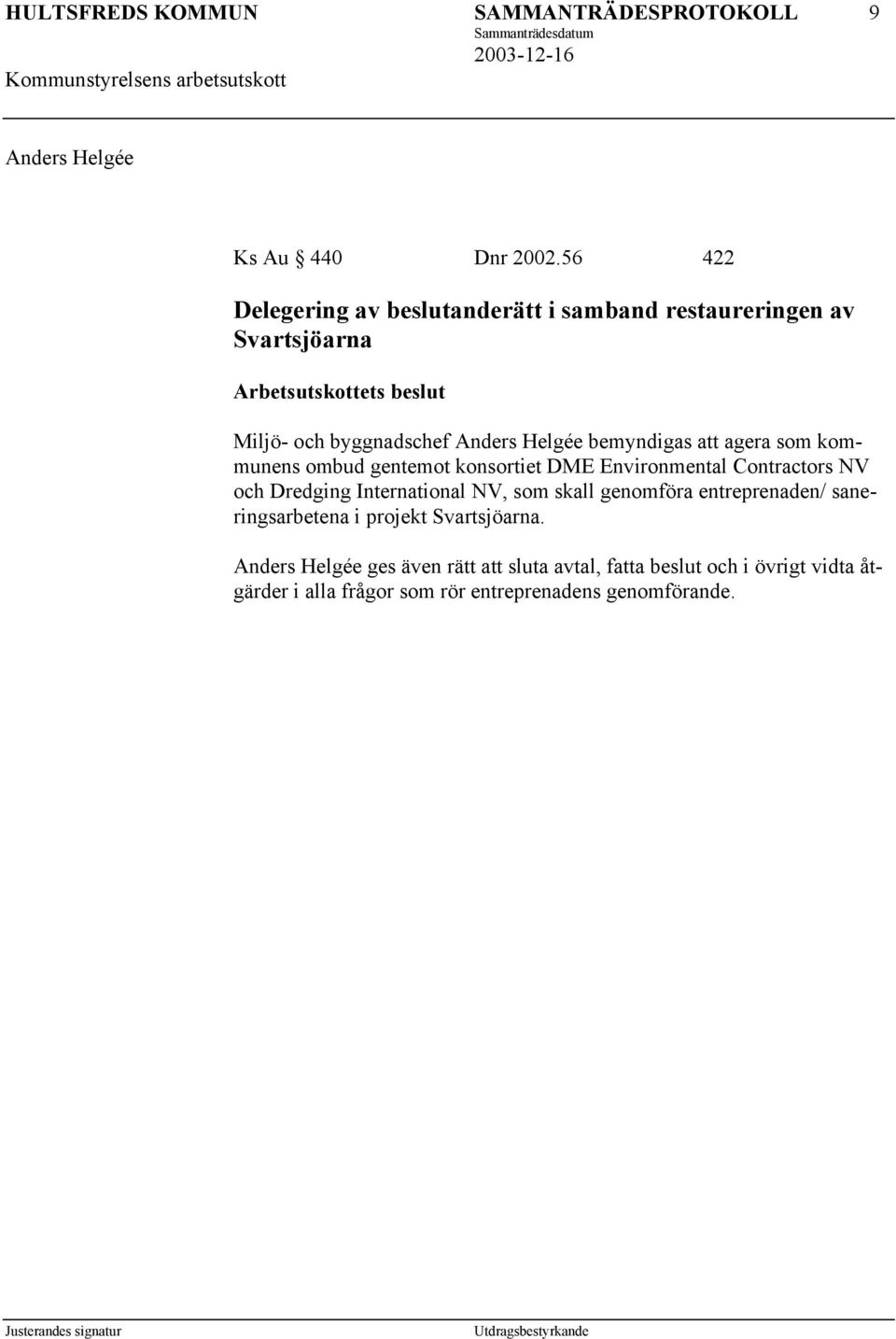 bemyndigas att agera som kommunens ombud gentemot konsortiet DME Environmental Contractors NV och Dredging International