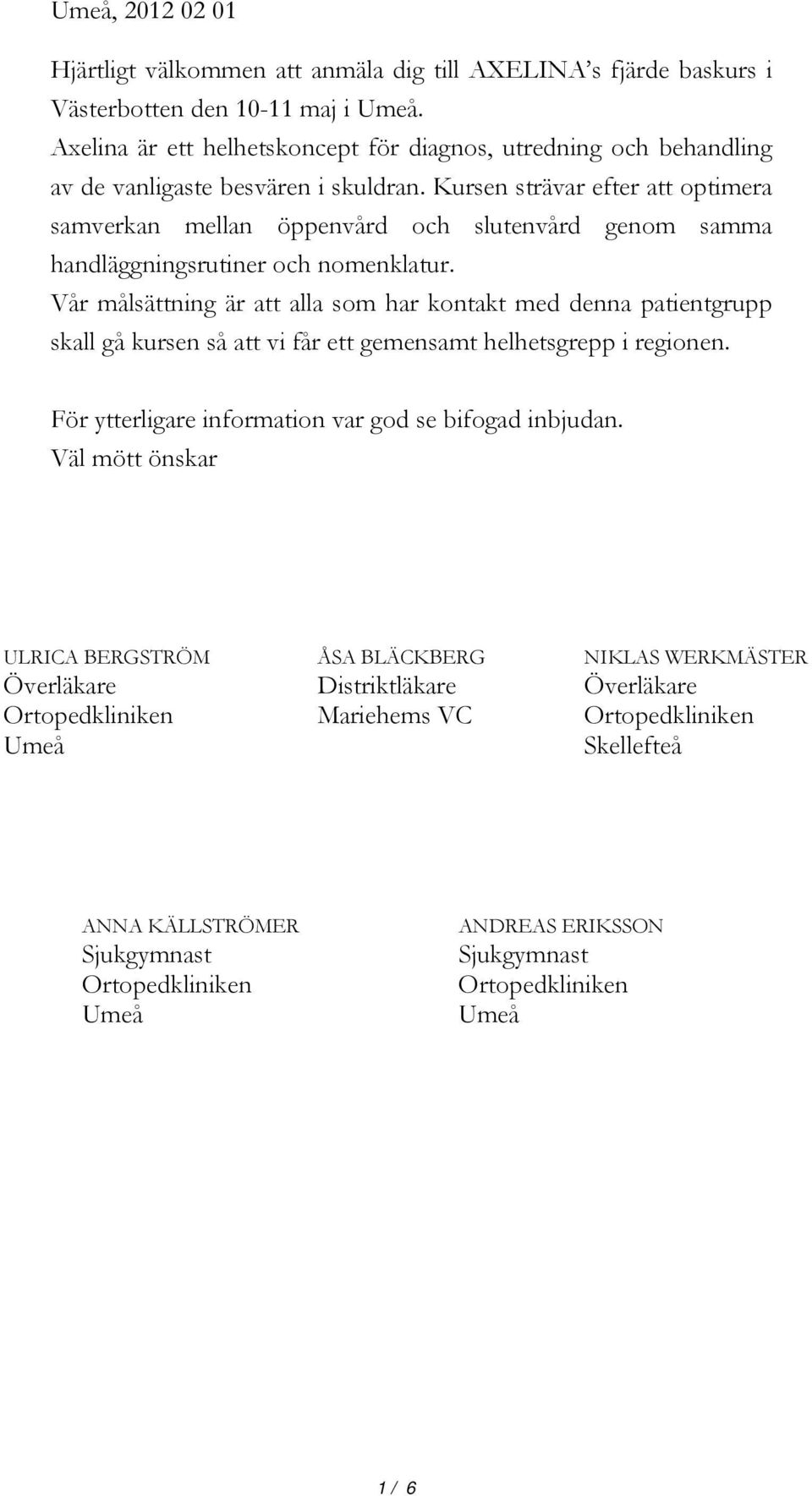 Kursen strävar efter att optimera samverkan mellan öppenvård och slutenvård genom samma handläggningsrutiner och nomenklatur.
