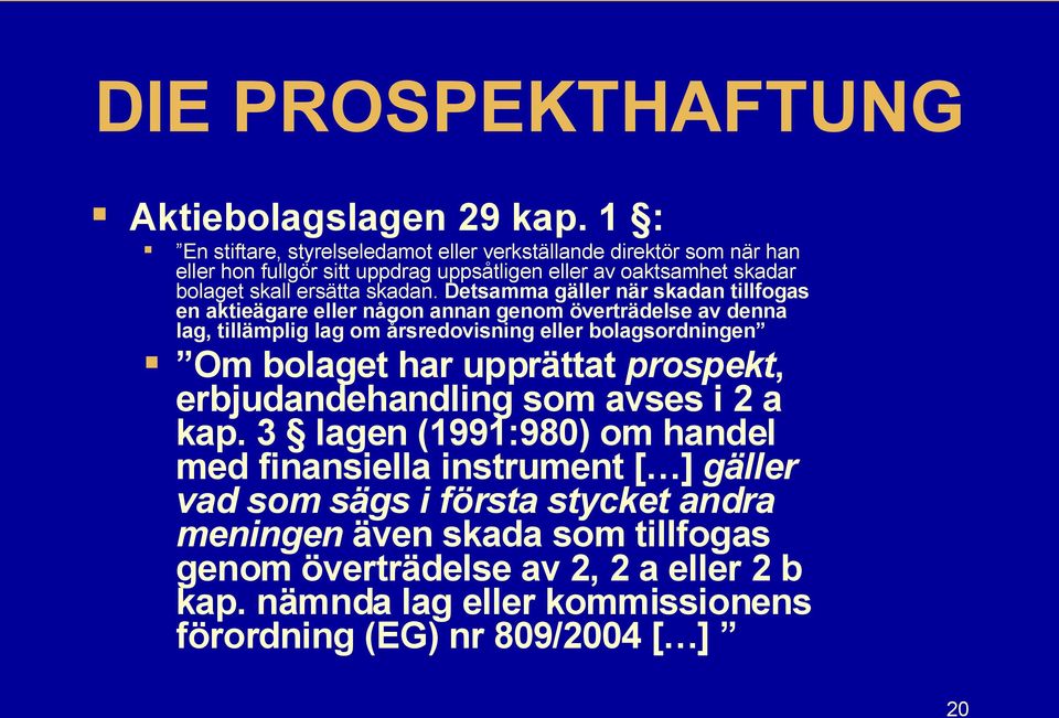 Detsamma gäller när skadan tillfogas en aktieägare eller någon annan genom överträdelse av denna lag, tillämplig lag om årsredovisning eller bolagsordningen Om bolaget har