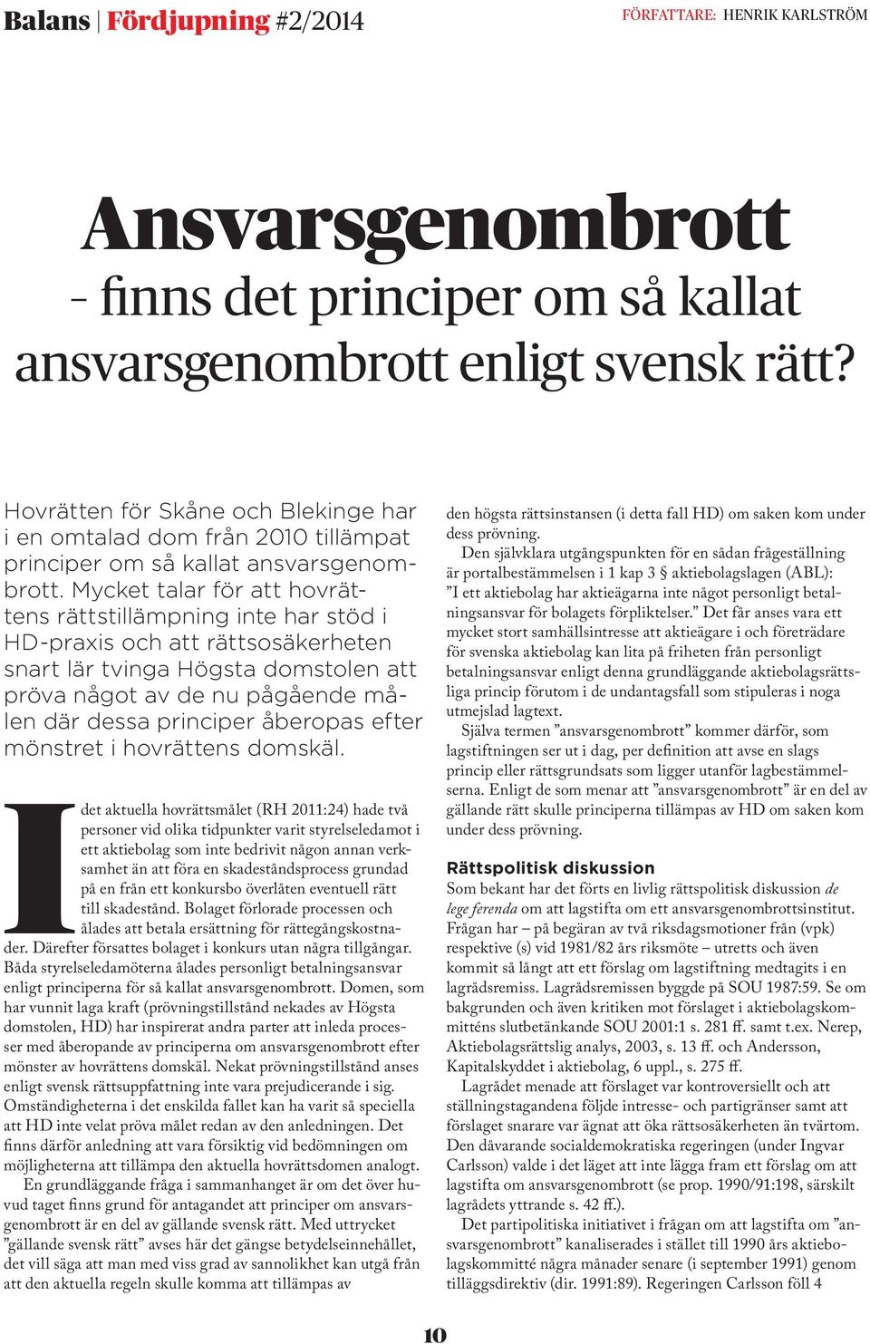 Mycket talar för att hovrättens rättstillämpning inte har stöd i HD-praxis och att rättsosäkerheten snart lär tvinga Högsta domstolen att pröva något av de nu pågående målen där dessa principer