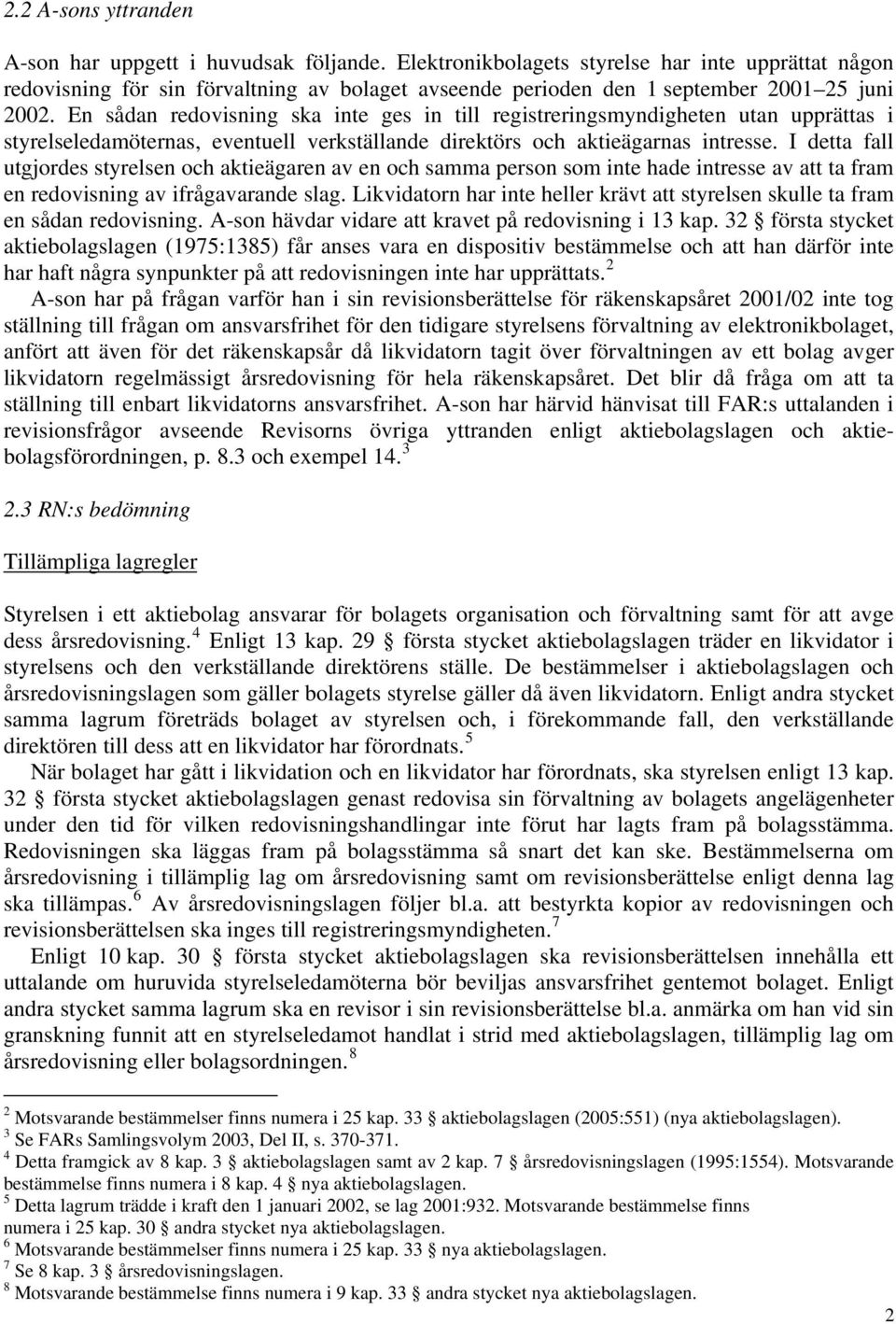 En sådan redovisning ska inte ges in till registreringsmyndigheten utan upprättas i styrelseledamöternas, eventuell verkställande direktörs och aktieägarnas intresse.