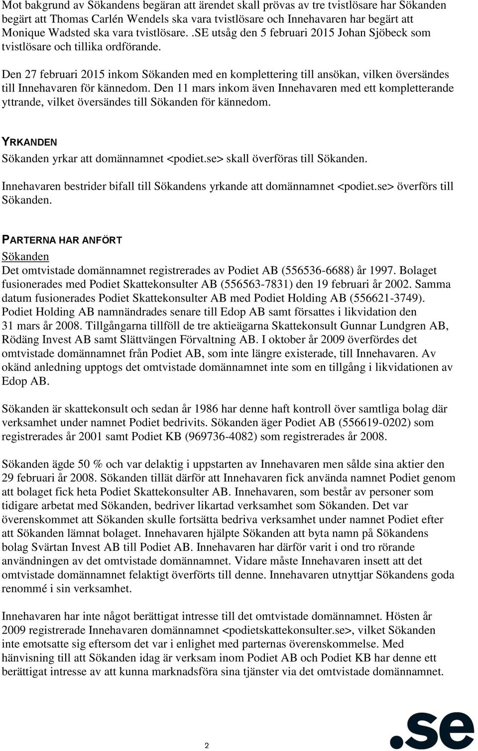 Den 27 februari 2015 inkom Sökanden med en komplettering till ansökan, vilken översändes till Innehavaren för kännedom.