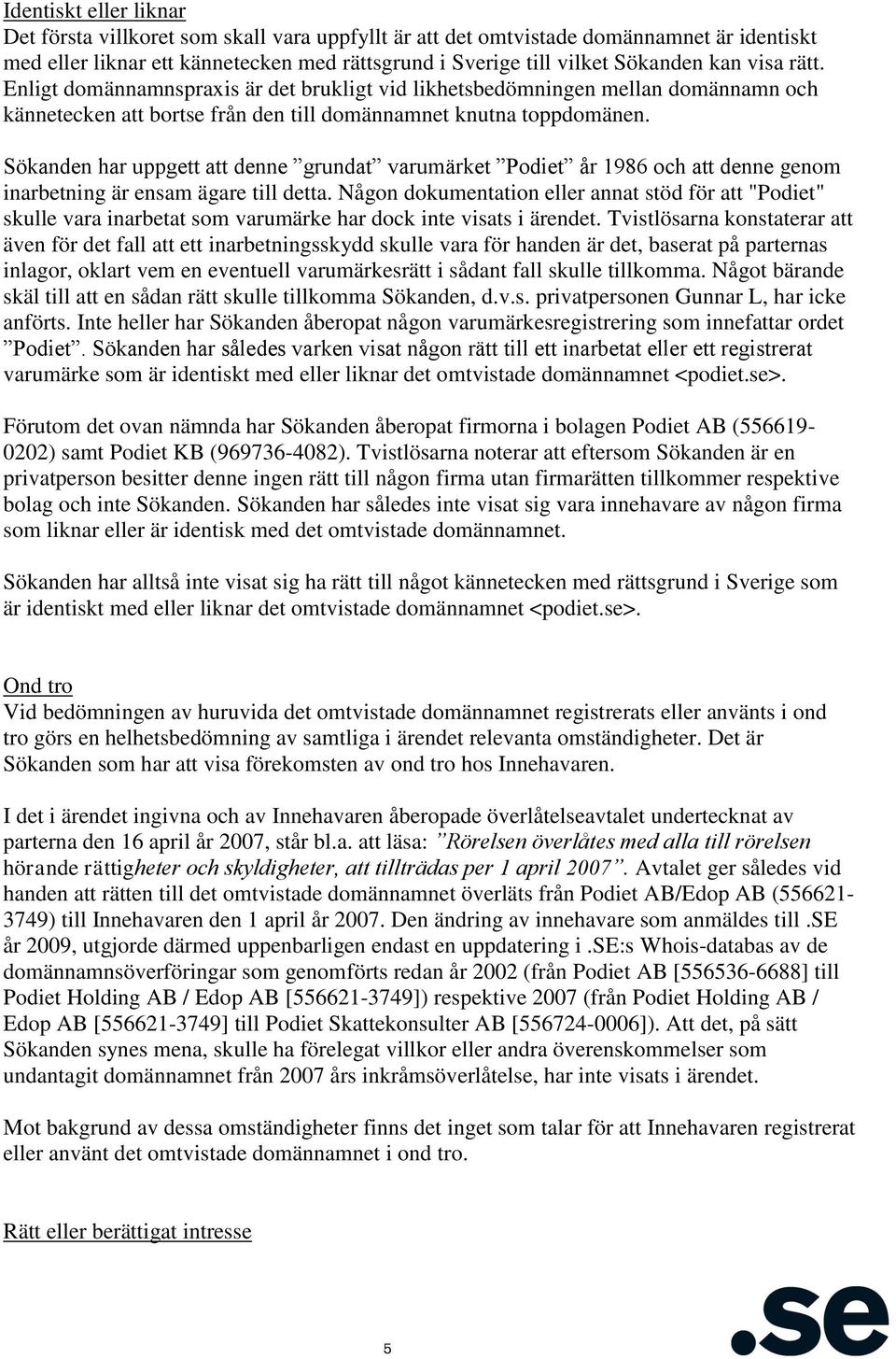 Sökanden har uppgett att denne grundat varumärket Podiet år 1986 och att denne genom inarbetning är ensam ägare till detta.