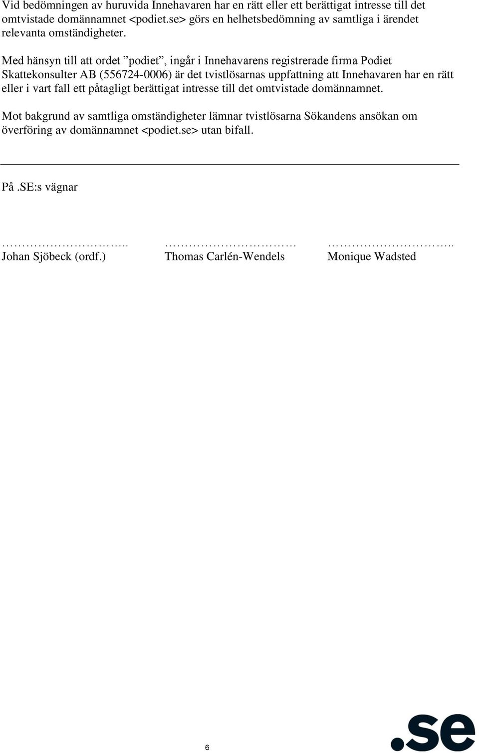 Med hänsyn till att ordet podiet, ingår i Innehavarens registrerade firma Podiet Skattekonsulter AB (556724-0006) är det tvistlösarnas uppfattning att Innehavaren har