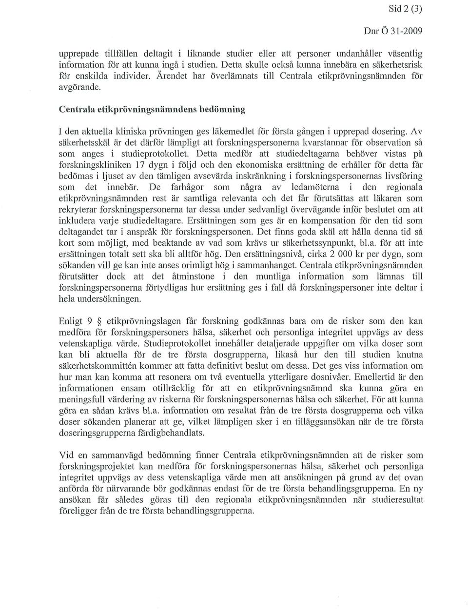Centrala etikprövningsnämndens bedömning I den aktuella kliniska prövningen ges läkemedlet för första gången i upprepad dosering.