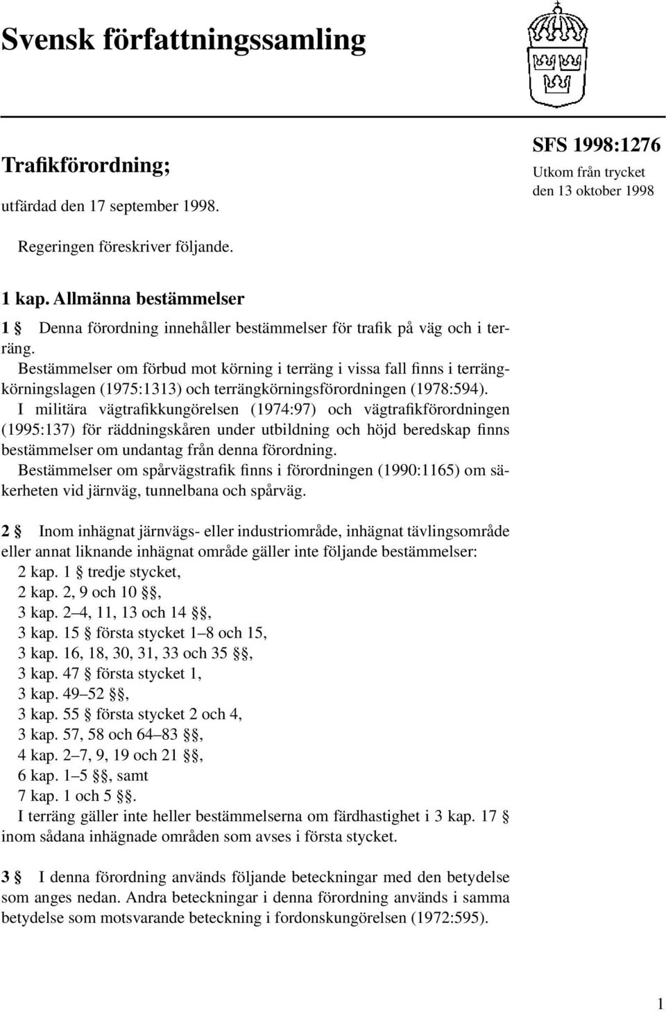 Bestämmelser om förbud mot körning i terräng i vissa fall finns i terrängkörningslagen (1975:1313) och terrängkörningsförordningen (1978:594).