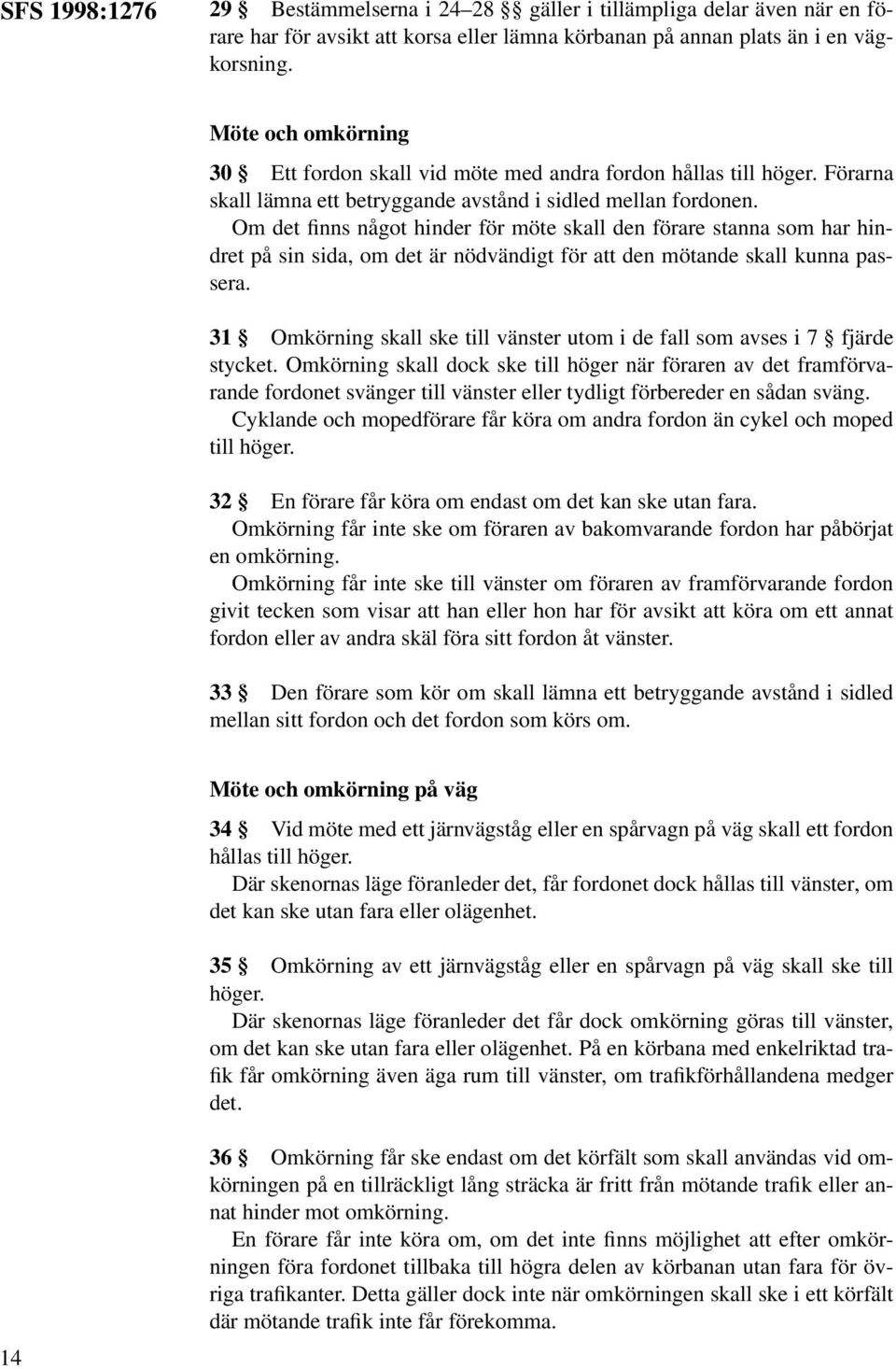 Om det finns något hinder för möte skall den förare stanna som har hindret på sin sida, om det är nödvändigt för att den mötande skall kunna passera.