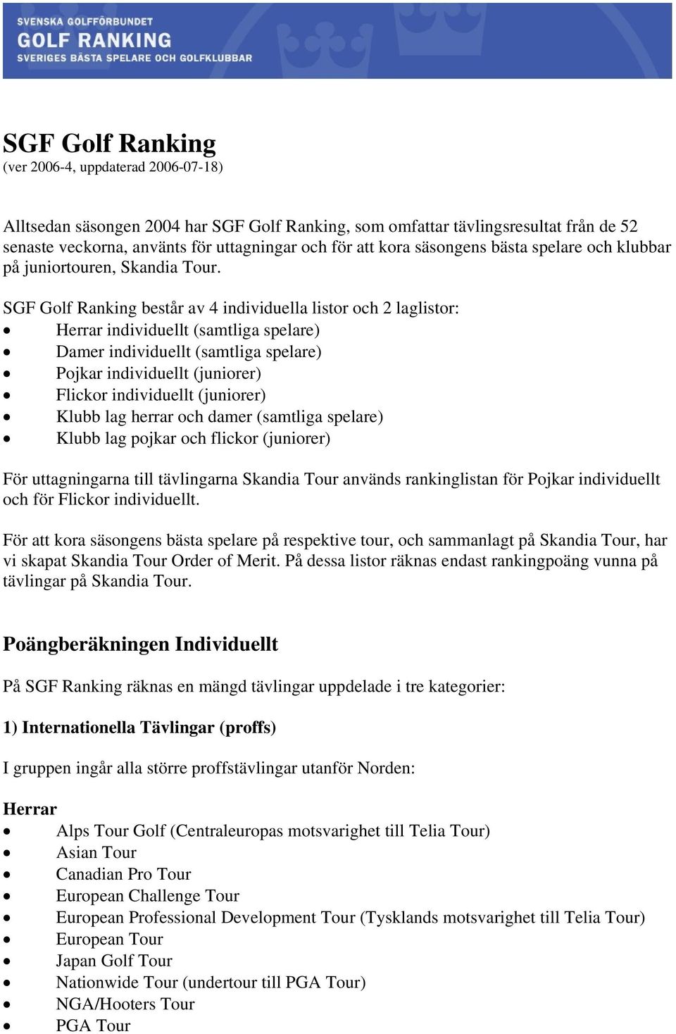 SGF Golf Ranking består av 4 individuella listor och 2 laglistor: Herrar individuellt (samtliga spelare) Damer individuellt (samtliga spelare) Pojkar individuellt (juniorer) Flickor individuellt