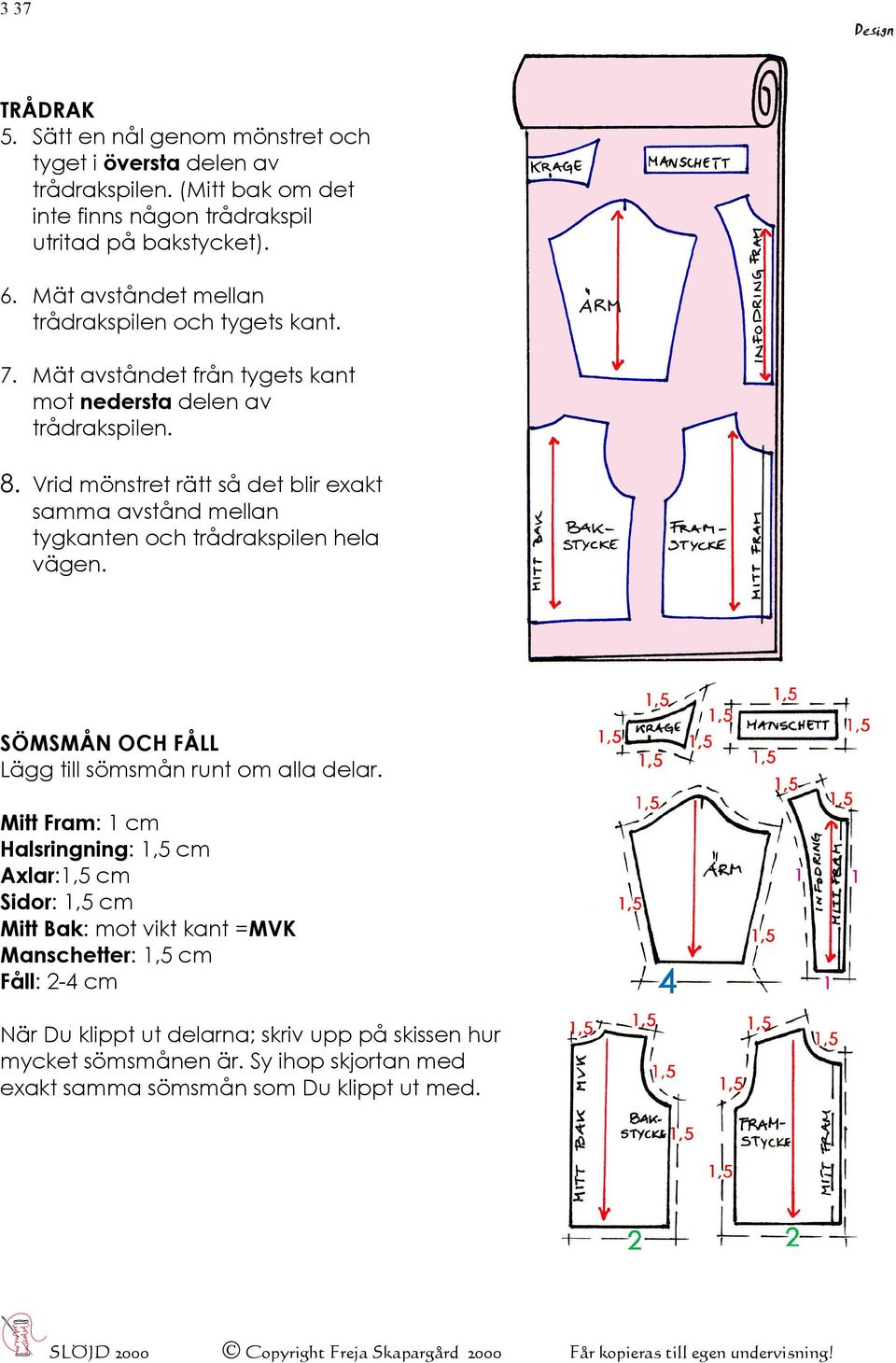 Vrid mönstret rätt så det blir exakt samma avstånd mellan tygkanten och trådrakspilen hela vägen. SÖMSMÅN OCH FÅLL Lägg till sömsmån runt om alla delar.