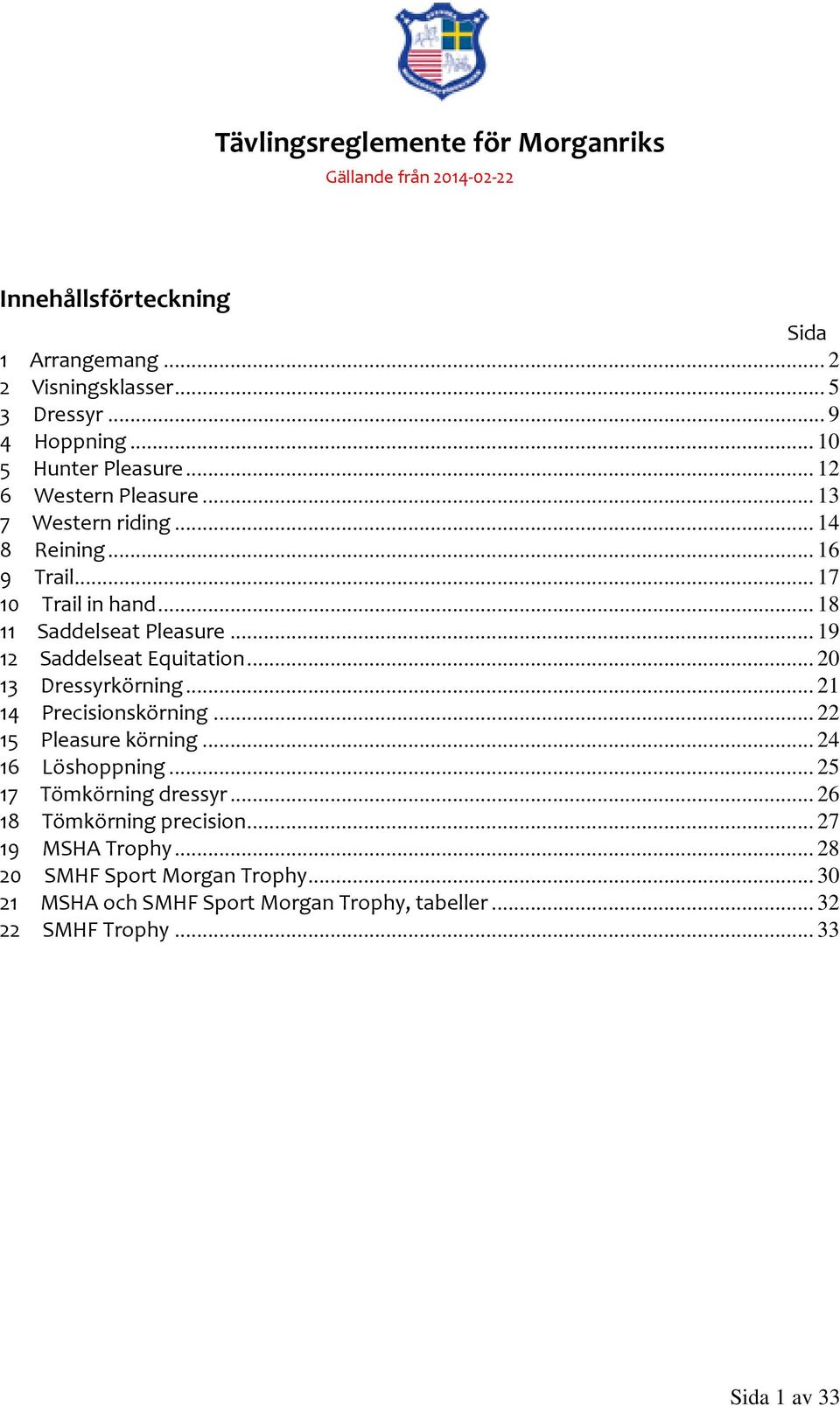 .. 20 13 Dressyrkörning... 21 14 Precisionskörning... 22 15 Pleasure körning... 24 16 Löshoppning... 25 17 Tömkörning dressyr.