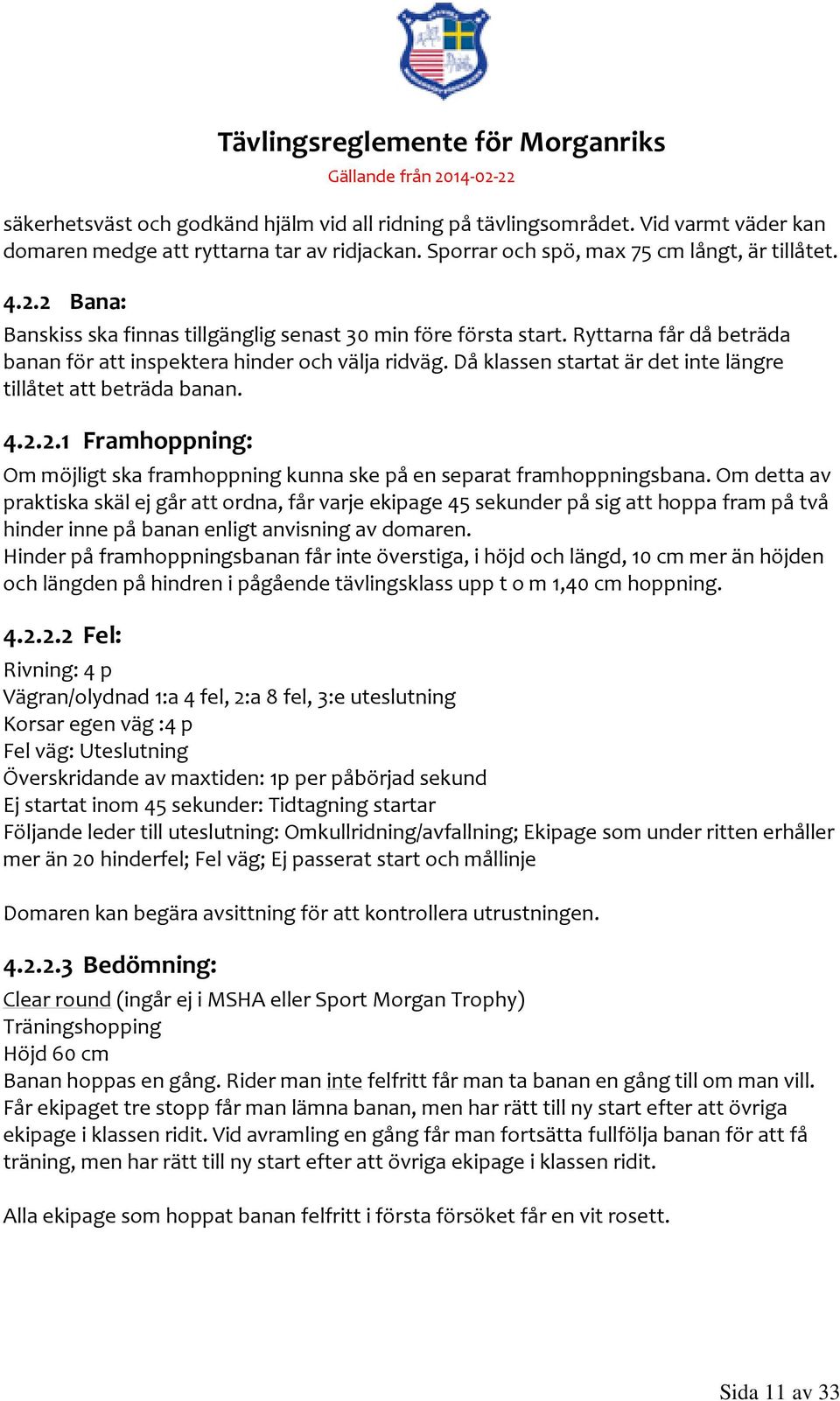 Då klassen startat är det inte längre tillåtet att beträda banan. 4.2.2.1 Framhoppning: Om möjligt ska framhoppning kunna ske på en separat framhoppningsbana.