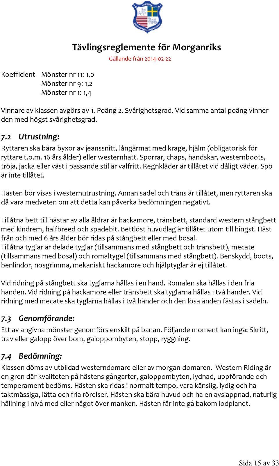 Sporrar, chaps, handskar, westernboots, tröja, jacka eller väst i passande stil är valfritt. Regnkläder är tillåtet vid dåligt väder. Spö är inte tillåtet. Hästen bör visas i westernutrustning.