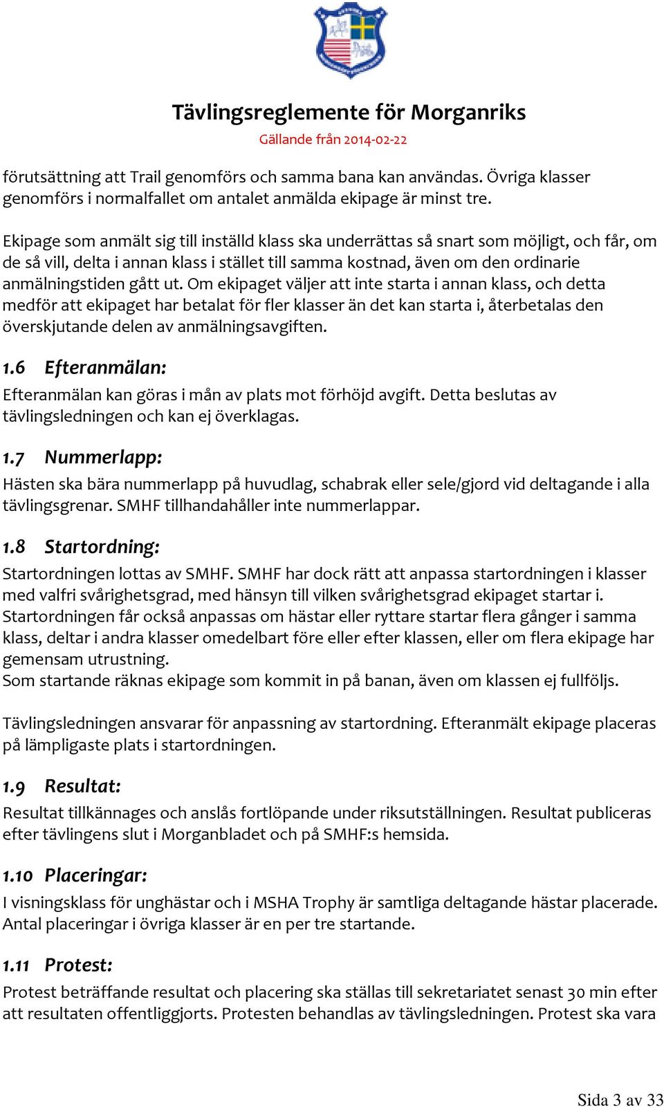 ut. Om ekipaget väljer att inte starta i annan klass, och detta medför att ekipaget har betalat för fler klasser än det kan starta i, återbetalas den överskjutande delen av anmälningsavgiften. 1.