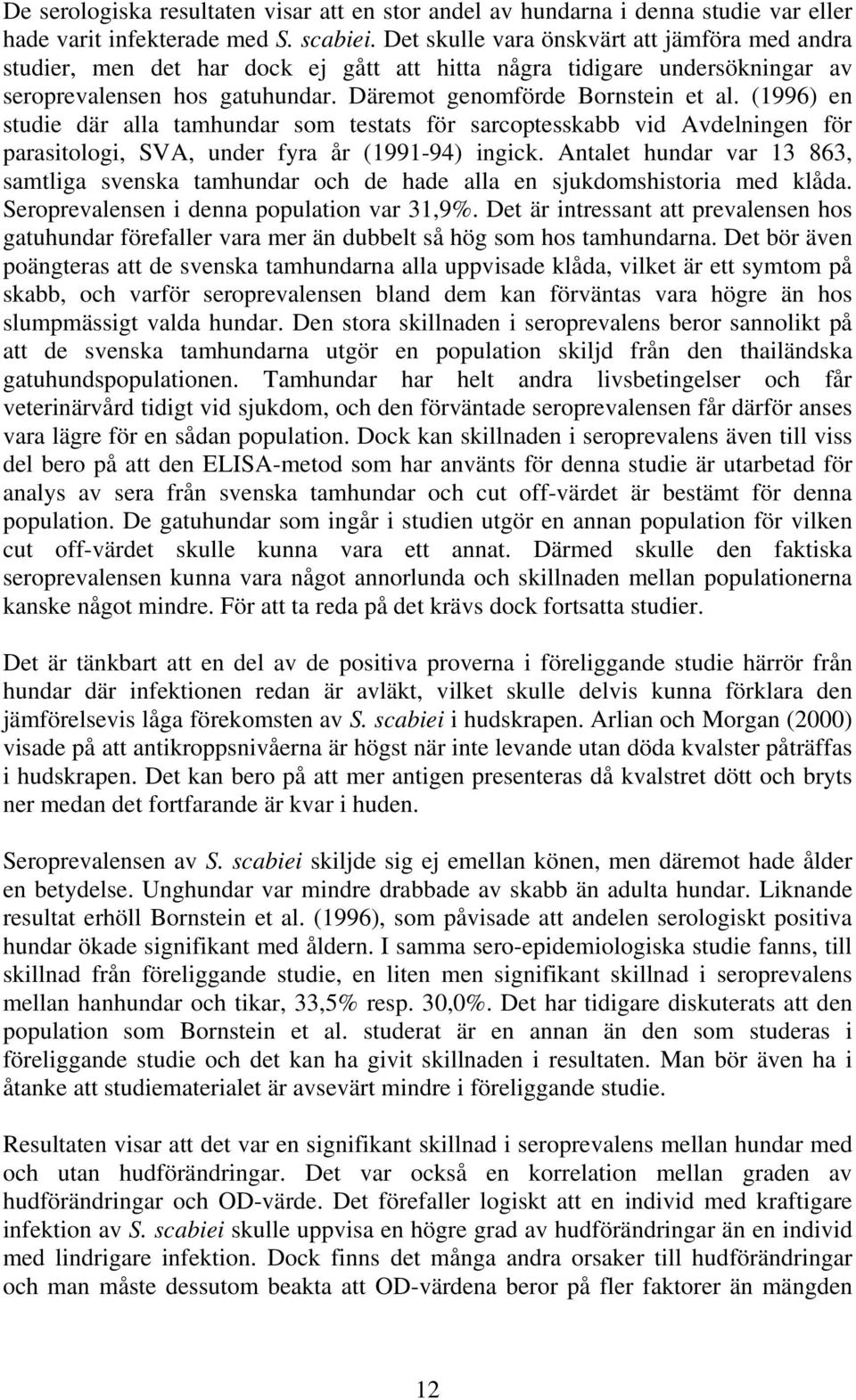 (1996) en studie där alla tamhundar som testats för sarcoptesskabb vid Avdelningen för parasitologi, SVA, under fyra år (1991-94) ingick.