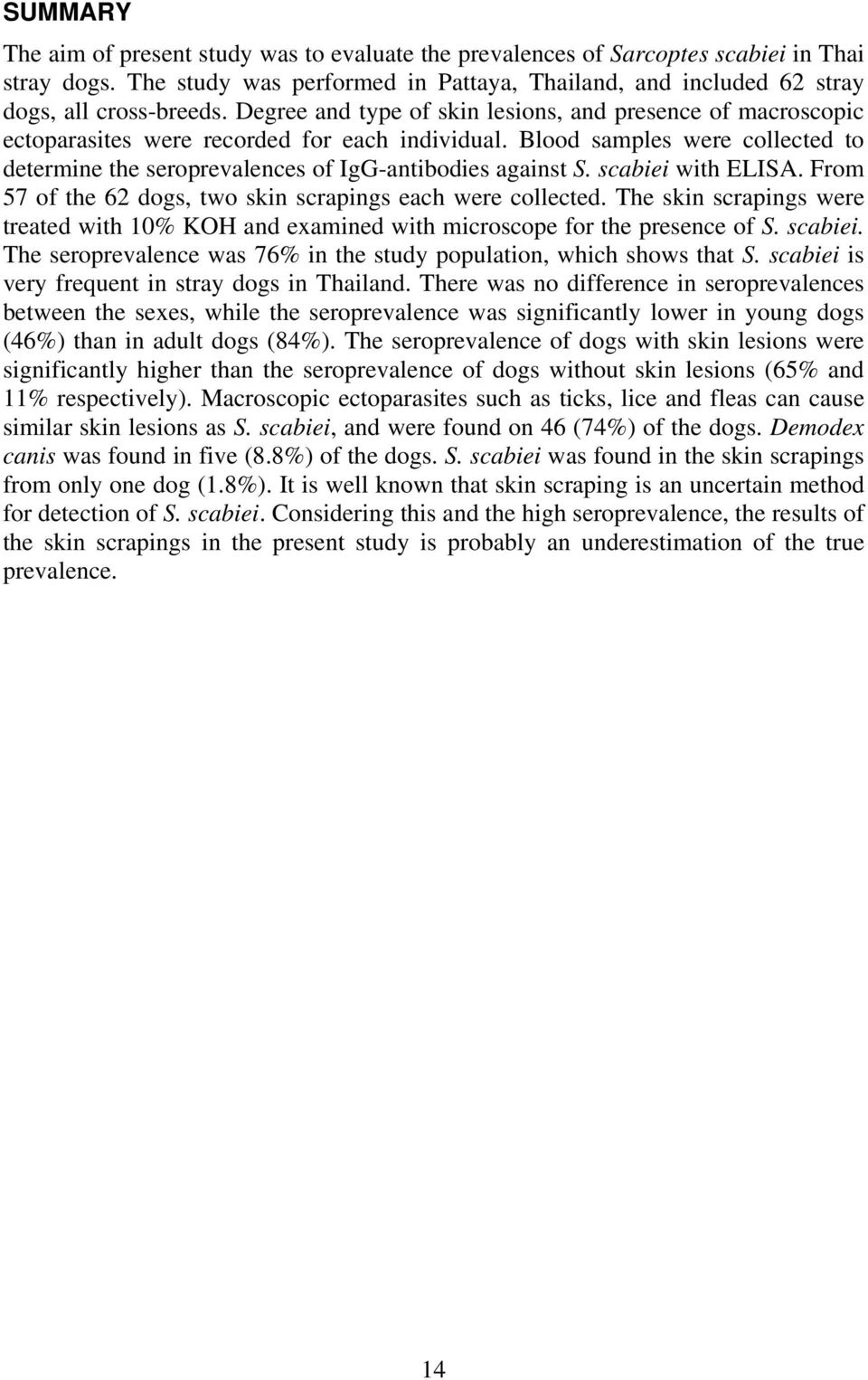 scabiei with ELISA. From 57 of the 62 dogs, two skin scrapings each were collected. The skin scrapings were treated with 10% KOH and examined with microscope for the presence of S. scabiei.
